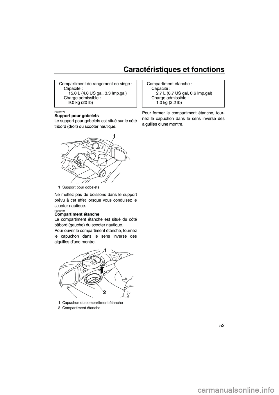 YAMAHA SVHO 2009  Notices Demploi (in French) Caractéristiques et fonctions
52
FJU35171Support pour gobelets 
Le support pour gobelets est situé sur le côté
tribord (droit) du scooter nautique.
Ne mettez pas de boissons dans le support
prévu