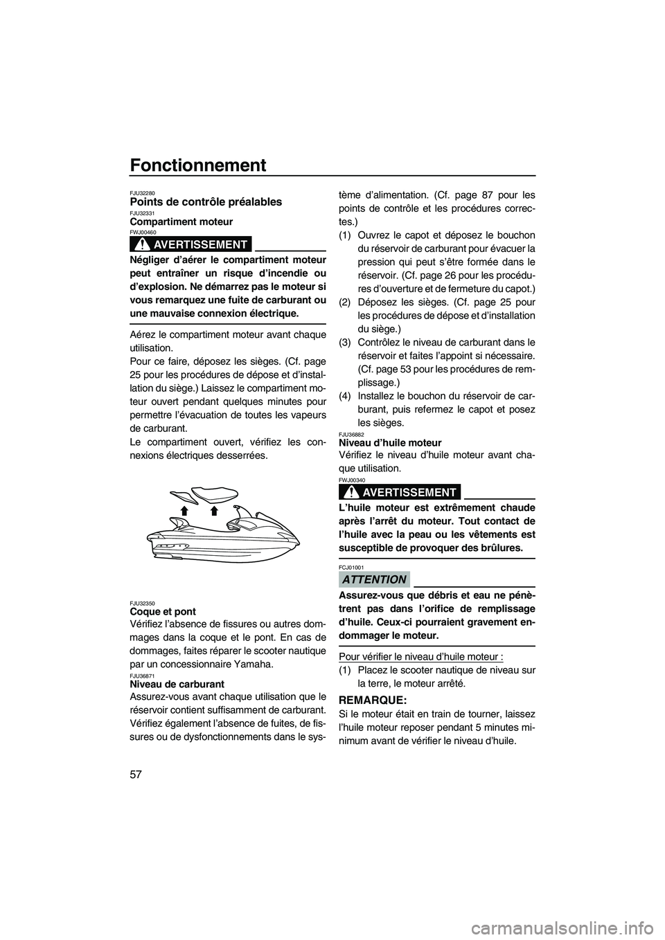 YAMAHA SVHO 2009 Notices Demploi (in French) Fonctionnement
57
FJU32280Points de contrôle préalables FJU32331Compartiment moteur
AVERTISSEMENT
FWJ00460
Négliger d’aérer le compartiment moteur
peut entraîner un risque d’incendie ou
d’ YAMAHA SVHO 2009 Notices Demploi (in French) Fonctionnement
57
FJU32280Points de contrôle préalables FJU32331Compartiment moteur
AVERTISSEMENT
FWJ00460
Négliger d’aérer le compartiment moteur
peut entraîner un risque d’incendie ou
d’