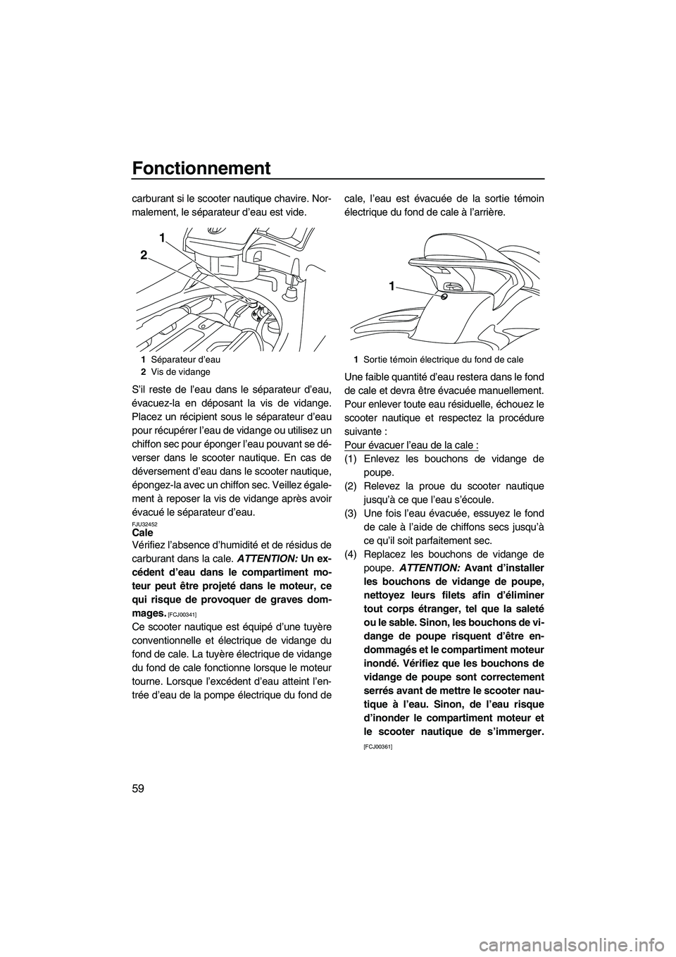 YAMAHA SVHO 2009 Notices Demploi (in French) Fonctionnement
59
carburant si le scooter nautique chavire. Nor-
malement, le séparateur d’eau est vide.
S’il reste de l’eau dans le séparateur d’eau,
évacuez-la en déposant la vis de vida YAMAHA SVHO 2009 Notices Demploi (in French) Fonctionnement
59
carburant si le scooter nautique chavire. Nor-
malement, le séparateur d’eau est vide.
S’il reste de l’eau dans le séparateur d’eau,
évacuez-la en déposant la vis de vida