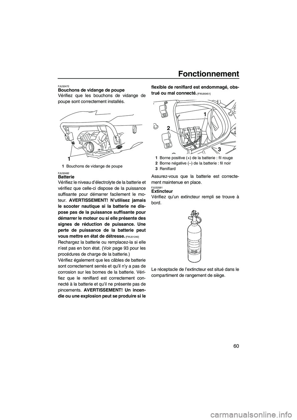 YAMAHA SVHO 2009 Notices Demploi (in French) Fonctionnement
60
FJU32472Bouchons de vidange de poupe
Vérifiez que les bouchons de vidange de
poupe sont correctement installés.
FJU32482Batterie
Vérifiez le niveau d’électrolyte de la batter YAMAHA SVHO 2009 Notices Demploi (in French) Fonctionnement
60
FJU32472Bouchons de vidange de poupe
Vérifiez que les bouchons de vidange de
poupe sont correctement installés.
FJU32482Batterie
Vérifiez le niveau d’électrolyte de la batter