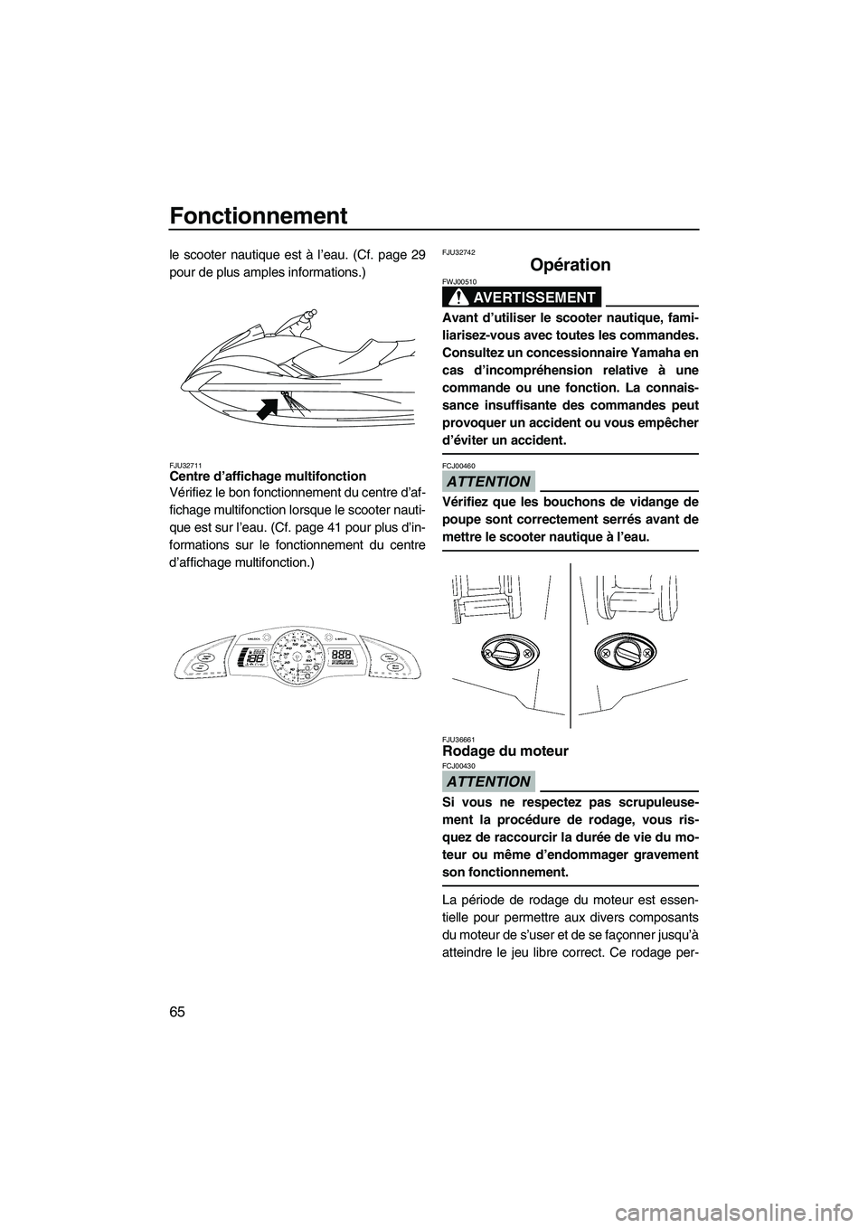 YAMAHA SVHO 2009 Notices Demploi (in French) Fonctionnement
65
le scooter nautique est à l’eau. (Cf. page 29
pour de plus amples informations.)
FJU32711Centre d’affichage multifonction
Vérifiez le bon fonctionnement du centre d’af-
fich YAMAHA SVHO 2009 Notices Demploi (in French) Fonctionnement
65
le scooter nautique est à l’eau. (Cf. page 29
pour de plus amples informations.)
FJU32711Centre d’affichage multifonction
Vérifiez le bon fonctionnement du centre d’af-
fich