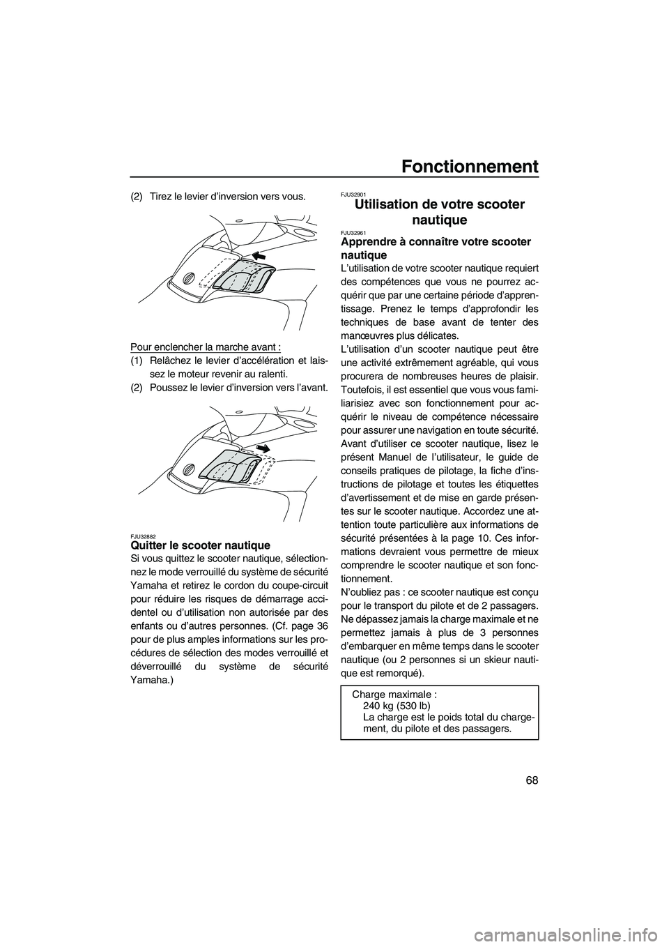 YAMAHA SVHO 2009 Notices Demploi (in French) Fonctionnement
68
(2) Tirez le levier d’inversion vers vous.
Pour enclencher la marche avant :
(1) Relâchez le levier d’accélération et lais-
sez le moteur revenir au ralenti.
(2) Poussez le le YAMAHA SVHO 2009 Notices Demploi (in French) Fonctionnement
68
(2) Tirez le levier d’inversion vers vous.
Pour enclencher la marche avant :
(1) Relâchez le levier d’accélération et lais-
sez le moteur revenir au ralenti.
(2) Poussez le le