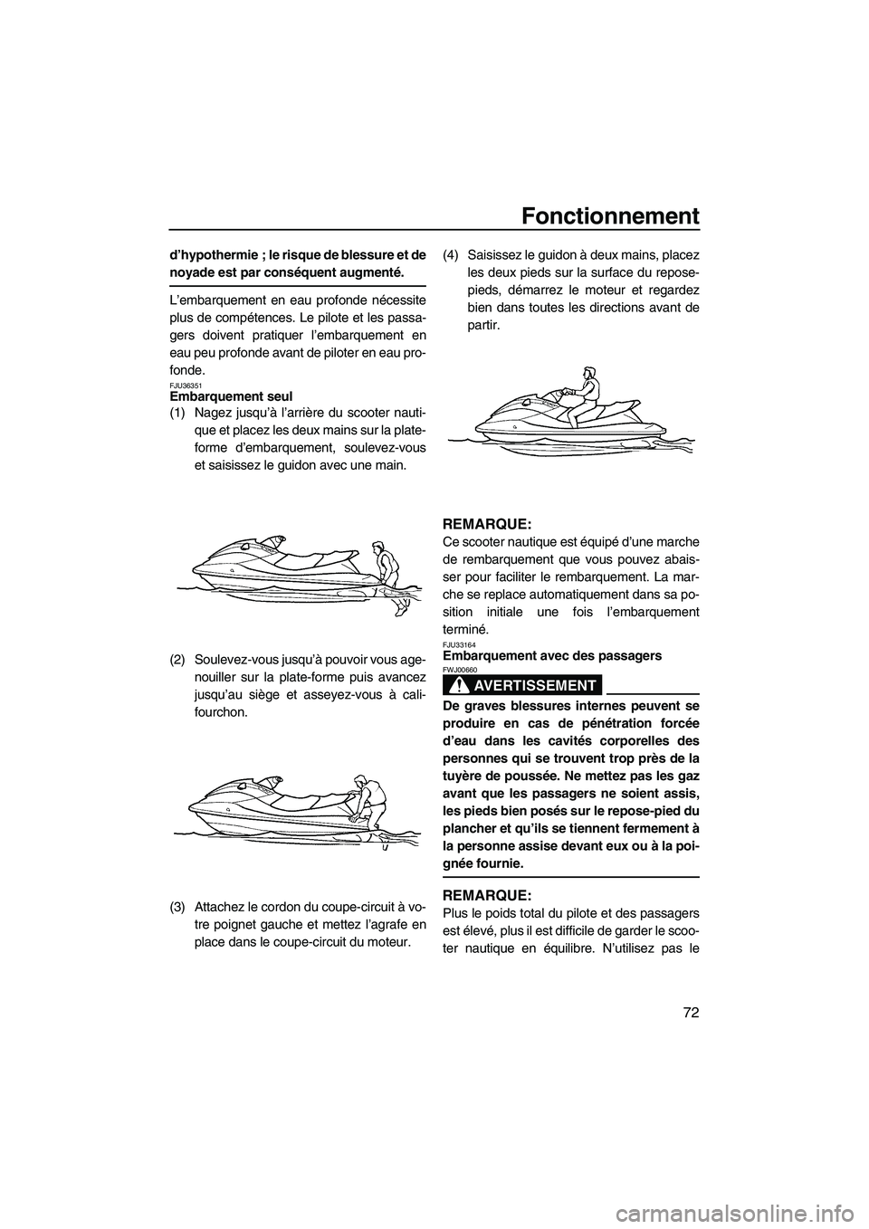 YAMAHA SVHO 2009 Notices Demploi (in French) Fonctionnement
72
d’hypothermie ; le risque de blessure et de
noyade est par conséquent augmenté.
L’embarquement en eau profonde nécessite
plus de compétences. Le pilote et les passa-
gers doi YAMAHA SVHO 2009 Notices Demploi (in French) Fonctionnement
72
d’hypothermie ; le risque de blessure et de
noyade est par conséquent augmenté.
L’embarquement en eau profonde nécessite
plus de compétences. Le pilote et les passa-
gers doi