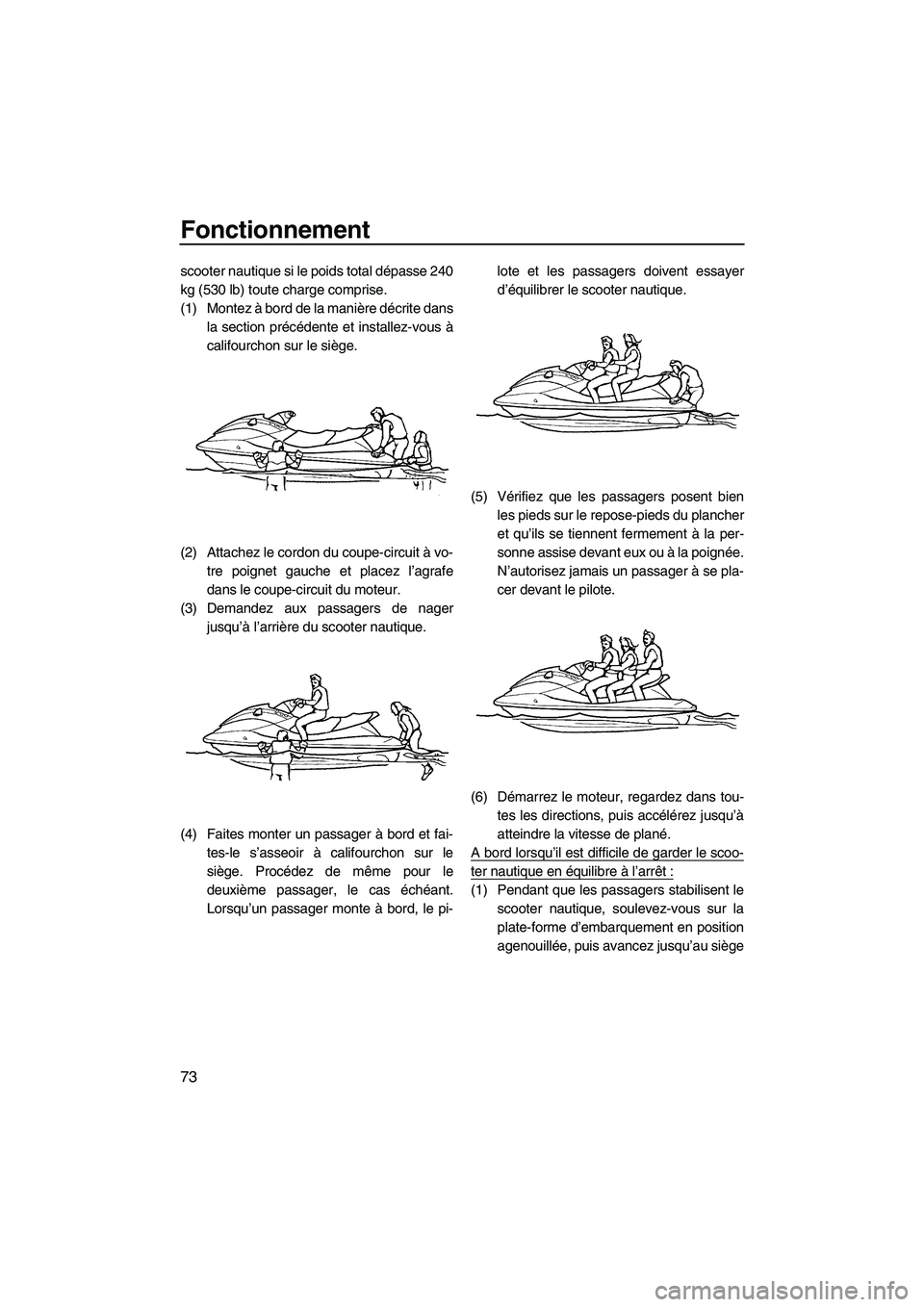 YAMAHA SVHO 2009 Notices Demploi (in French) Fonctionnement
73
scooter nautique si le poids total dépasse 240
kg (530 lb) toute charge comprise.
(1) Montez à bord de la manière décrite dans
la section précédente et installez-vous à
califo YAMAHA SVHO 2009 Notices Demploi (in French) Fonctionnement
73
scooter nautique si le poids total dépasse 240
kg (530 lb) toute charge comprise.
(1) Montez à bord de la manière décrite dans
la section précédente et installez-vous à
califo