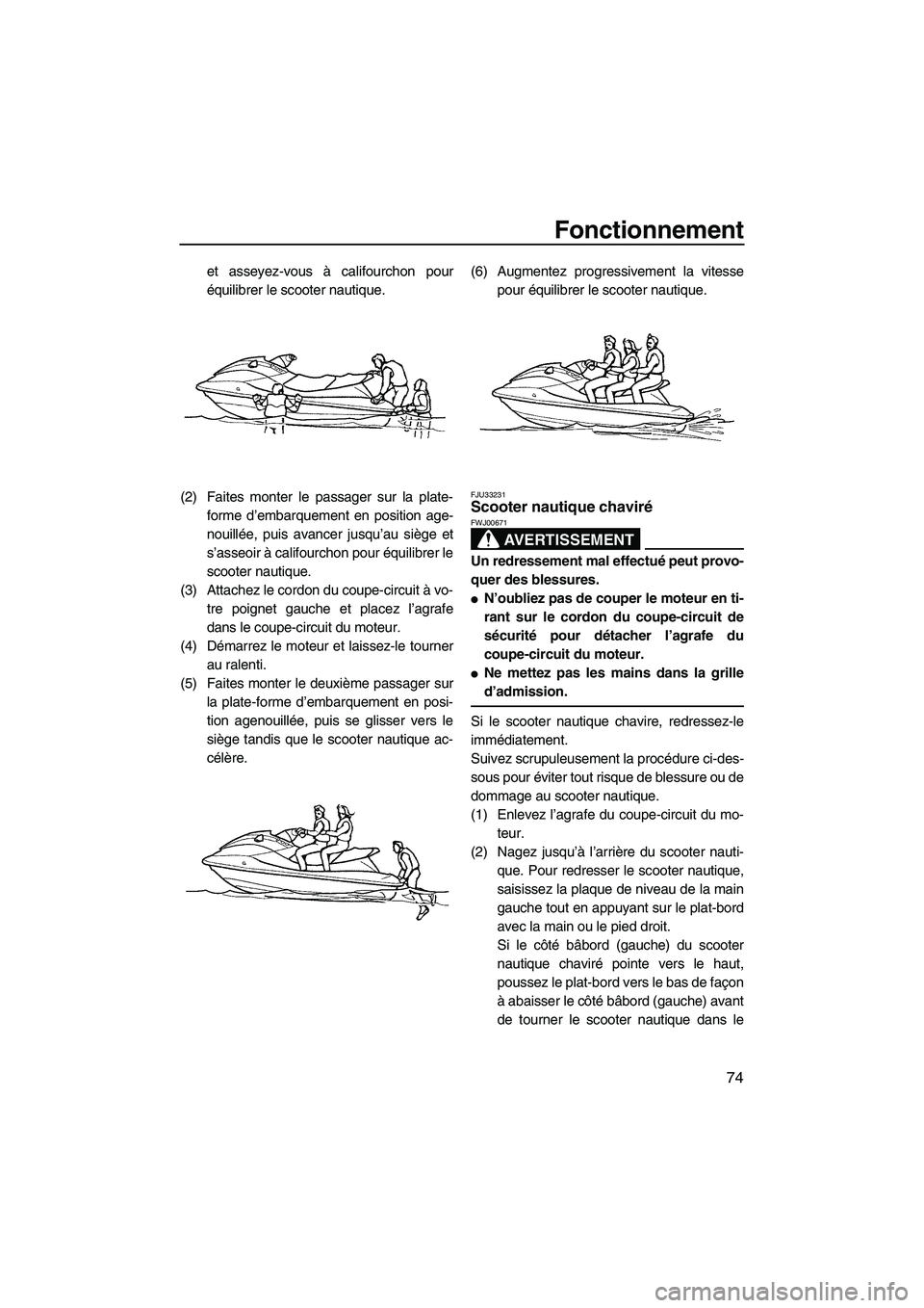 YAMAHA SVHO 2009 Notices Demploi (in French) Fonctionnement
74
et asseyez-vous à califourchon pour
équilibrer le scooter nautique.
(2) Faites monter le passager sur la plate-
forme d’embarquement en position age-
nouillée, puis avancer jusq YAMAHA SVHO 2009 Notices Demploi (in French) Fonctionnement
74
et asseyez-vous à califourchon pour
équilibrer le scooter nautique.
(2) Faites monter le passager sur la plate-
forme d’embarquement en position age-
nouillée, puis avancer jusq