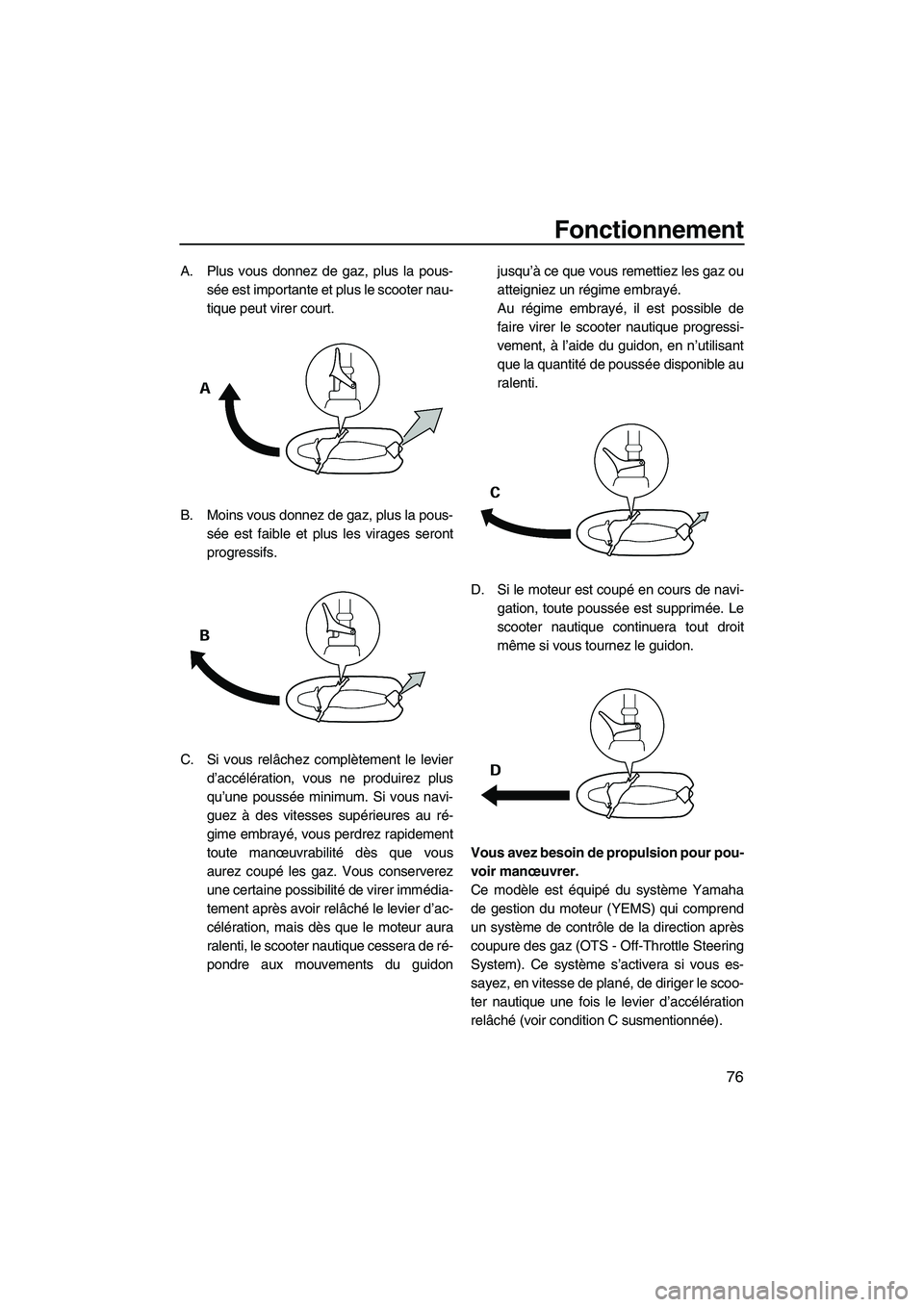YAMAHA SVHO 2009 Notices Demploi (in French) Fonctionnement
76
A. Plus vous donnez de gaz, plus la pous-
sée est importante et plus le scooter nau-
tique peut virer court.
B. Moins vous donnez de gaz, plus la pous-
sée est faible et plus les v YAMAHA SVHO 2009 Notices Demploi (in French) Fonctionnement
76
A. Plus vous donnez de gaz, plus la pous-
sée est importante et plus le scooter nau-
tique peut virer court.
B. Moins vous donnez de gaz, plus la pous-
sée est faible et plus les v