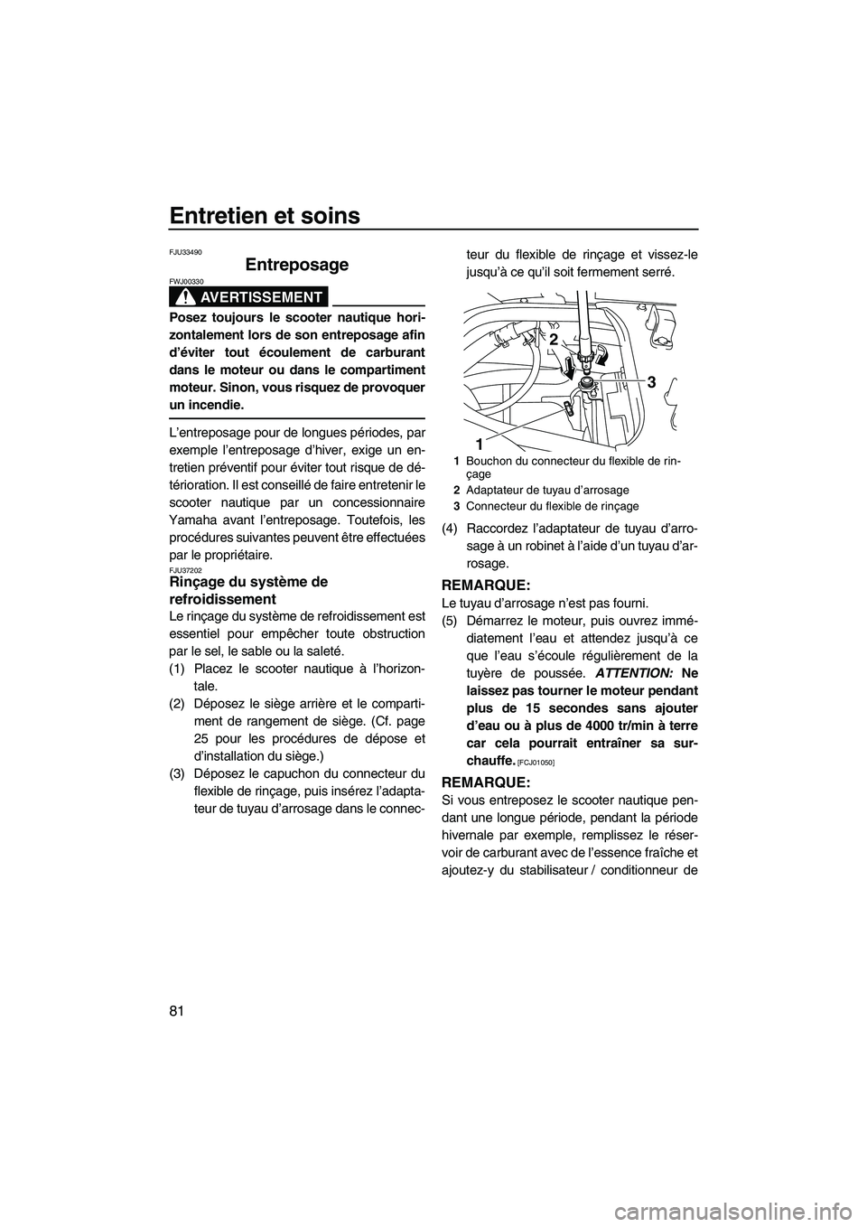 YAMAHA SVHO 2009 Notices Demploi (in French) Entretien et soins
81
FJU33490
Entreposage
AVERTISSEMENT
FWJ00330
Posez toujours le scooter nautique hori-
zontalement lors de son entreposage afin
d’éviter tout écoulement de carburant
dans le m YAMAHA SVHO 2009 Notices Demploi (in French) Entretien et soins
81
FJU33490
Entreposage
AVERTISSEMENT
FWJ00330
Posez toujours le scooter nautique hori-
zontalement lors de son entreposage afin
d’éviter tout écoulement de carburant
dans le m