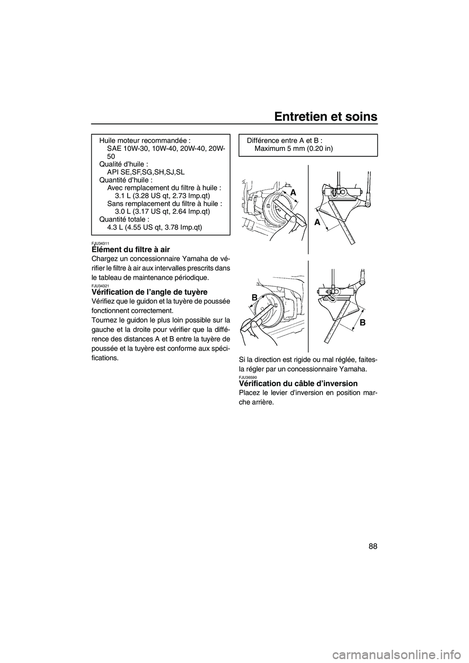 YAMAHA SVHO 2009  Notices Demploi (in French) Entretien et soins
88
FJU34311Élément du filtre à air 
Chargez un concessionnaire Yamaha de vé-
rifier le filtre à air aux intervalles prescrits dans
le tableau de maintenance périodique.
FJU343