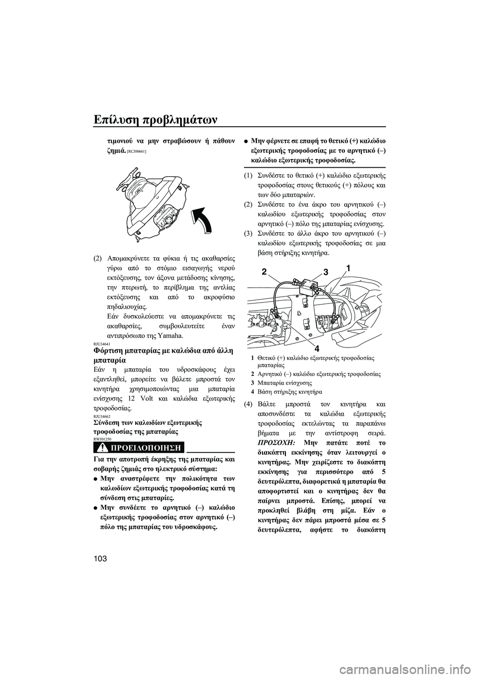YAMAHA FX SHO 2009  ΟΔΗΓΌΣ ΧΡΉΣΗΣ (in Greek) Επίλυση προβληµάτων
103
τιµονιού να µην στραβώσουν ή πάθουν
ζηµιά.
 [RCJ00661]
(2)Αποµακρύνετε τα φύκια ή τις ακαθαρσ