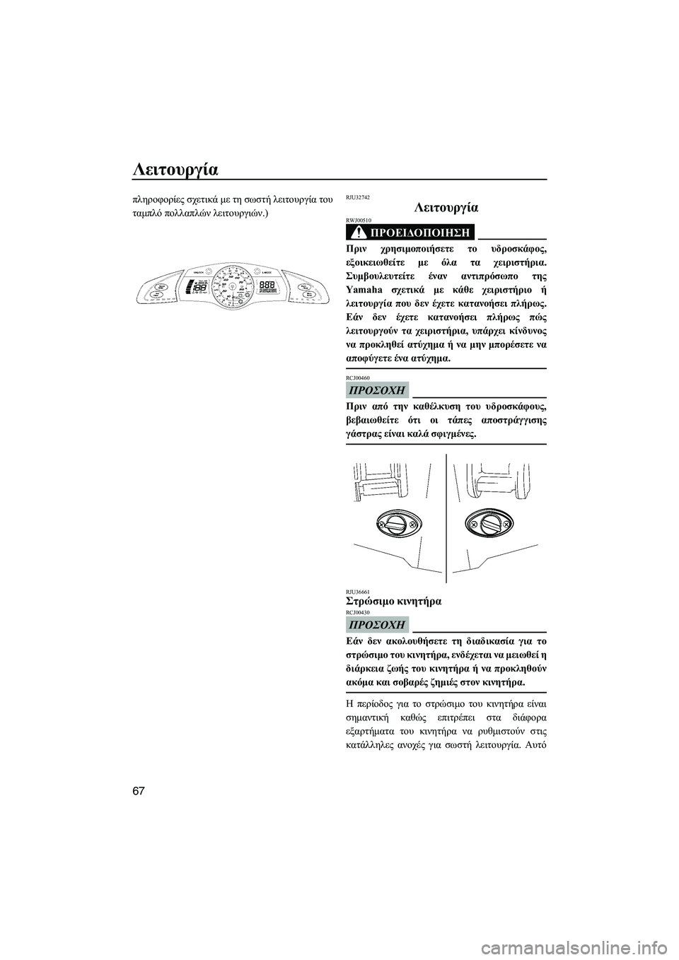 YAMAHA FX SHO 2009  ΟΔΗΓΌΣ ΧΡΉΣΗΣ (in Greek) Λειτουργία
67
πληροφορίες σχετικά µε τη σωστή λειτουργία του
ταµπλό πολλαπλών λειτουργιών.)RJU32742
Λειτουργία 
Π