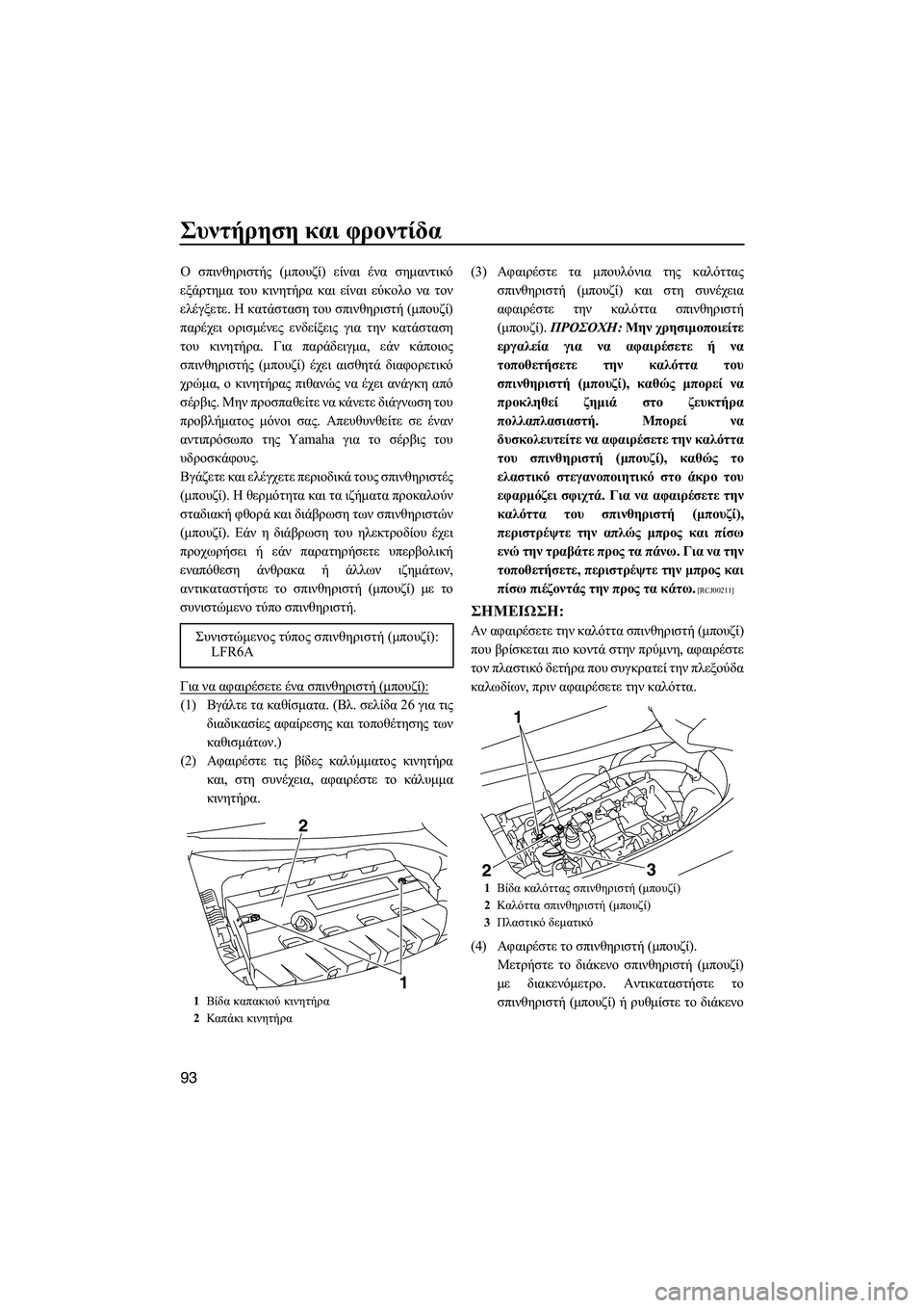 YAMAHA FX SHO 2009 ΟΔΗΓΌΣ ΧΡΉΣΗΣ (in Greek) Συντήρηση και φροντίδα
93
Ο σπινθηριστής (µπουζί) είναι ένα σηµαντικό
εξάρτηµα του κινητήρα και είναι εύκολο ν YAMAHA FX SHO 2009 ΟΔΗΓΌΣ ΧΡΉΣΗΣ (in Greek) Συντήρηση και φροντίδα
93
Ο σπινθηριστής (µπουζί) είναι ένα σηµαντικό
εξάρτηµα του κινητήρα και είναι εύκολο ν