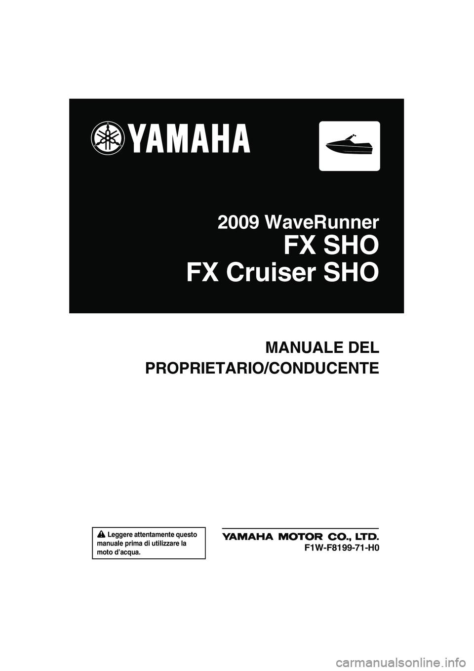 YAMAHA FX SHO 2009 Manuale duso (in Italian) Leggere attentamente questo
manuale prima di utilizzare la
moto d’acqua.
MANUALE DEL
PROPRIETARIO/CONDUCENTE
2009 WaveRunner
FX SHO
FX Cruiser SHO
F1W-F8199-71-H0
UF1W71H0.book Page 1 Monday, J YAMAHA FX SHO 2009 Manuale duso (in Italian) Leggere attentamente questo
manuale prima di utilizzare la
moto d’acqua.
MANUALE DEL
PROPRIETARIO/CONDUCENTE
2009 WaveRunner
FX SHO
FX Cruiser SHO
F1W-F8199-71-H0
UF1W71H0.book Page 1 Monday, J