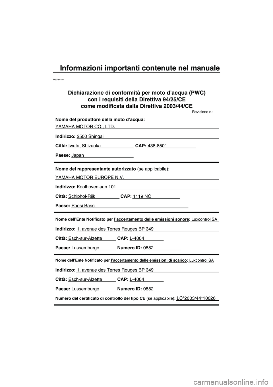 YAMAHA FX SHO 2009 Manuale duso (in Italian) Informazioni importanti contenute nel manuale
HJU37151
Nome dell’Ente Notificato per l’accertamento delle emissioni di scarico: Luxcontrol SA
Indirizzo: 1, avenue des Terres Rouges BP 349
Città: YAMAHA FX SHO 2009 Manuale duso (in Italian) Informazioni importanti contenute nel manuale
HJU37151
Nome dell’Ente Notificato per l’accertamento delle emissioni di scarico: Luxcontrol SA
Indirizzo: 1, avenue des Terres Rouges BP 349
Città: