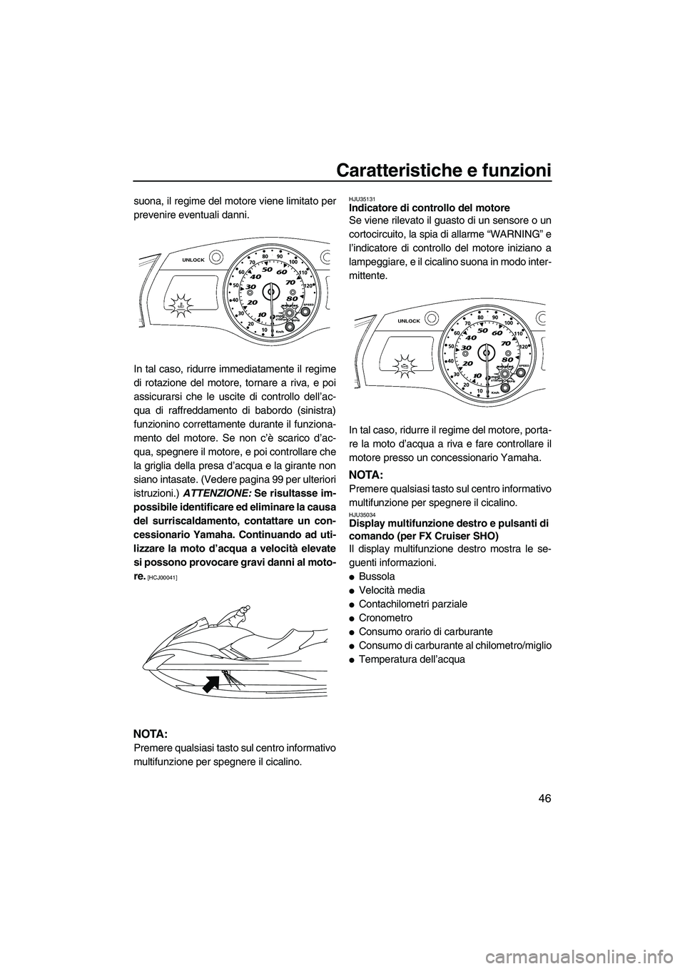 YAMAHA FX SHO 2009  Manuale duso (in Italian) Caratteristiche e funzioni
46
suona, il regime del motore viene limitato per
prevenire eventuali danni.
In tal caso, ridurre immediatamente il regime
di rotazione del motore, tornare a riva, e poi
ass