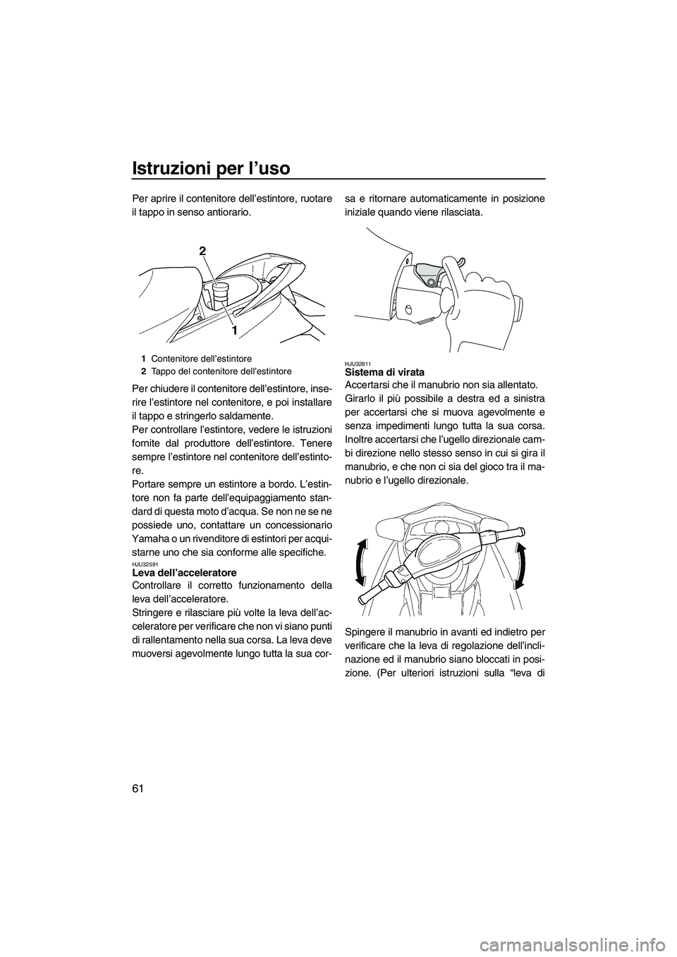 YAMAHA FX SHO 2009 Manuale duso (in Italian) Istruzioni per l’uso
61
Per aprire il contenitore dell’estintore, ruotare
il tappo in senso antiorario.
Per chiudere il contenitore dell’estintore, inse-
rire l’estintore nel contenitore, e po YAMAHA FX SHO 2009 Manuale duso (in Italian) Istruzioni per l’uso
61
Per aprire il contenitore dell’estintore, ruotare
il tappo in senso antiorario.
Per chiudere il contenitore dell’estintore, inse-
rire l’estintore nel contenitore, e po