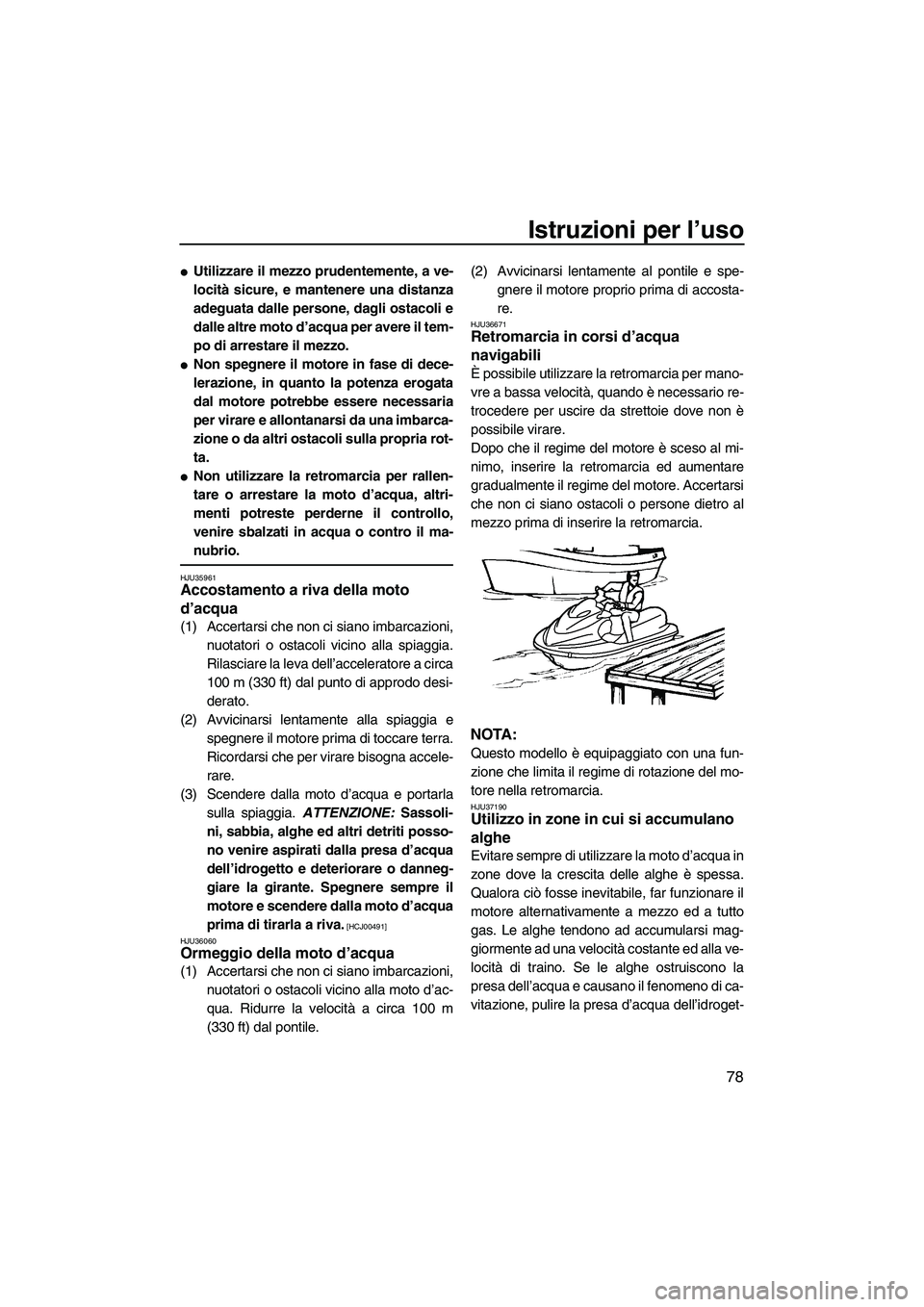 YAMAHA FX SHO 2009  Manuale duso (in Italian) Istruzioni per l’uso
78
Utilizzare il mezzo prudentemente, a ve-
locità sicure, e mantenere una distanza
adeguata dalle persone, dagli ostacoli e
dalle altre moto d’acqua per avere il tem-
po di