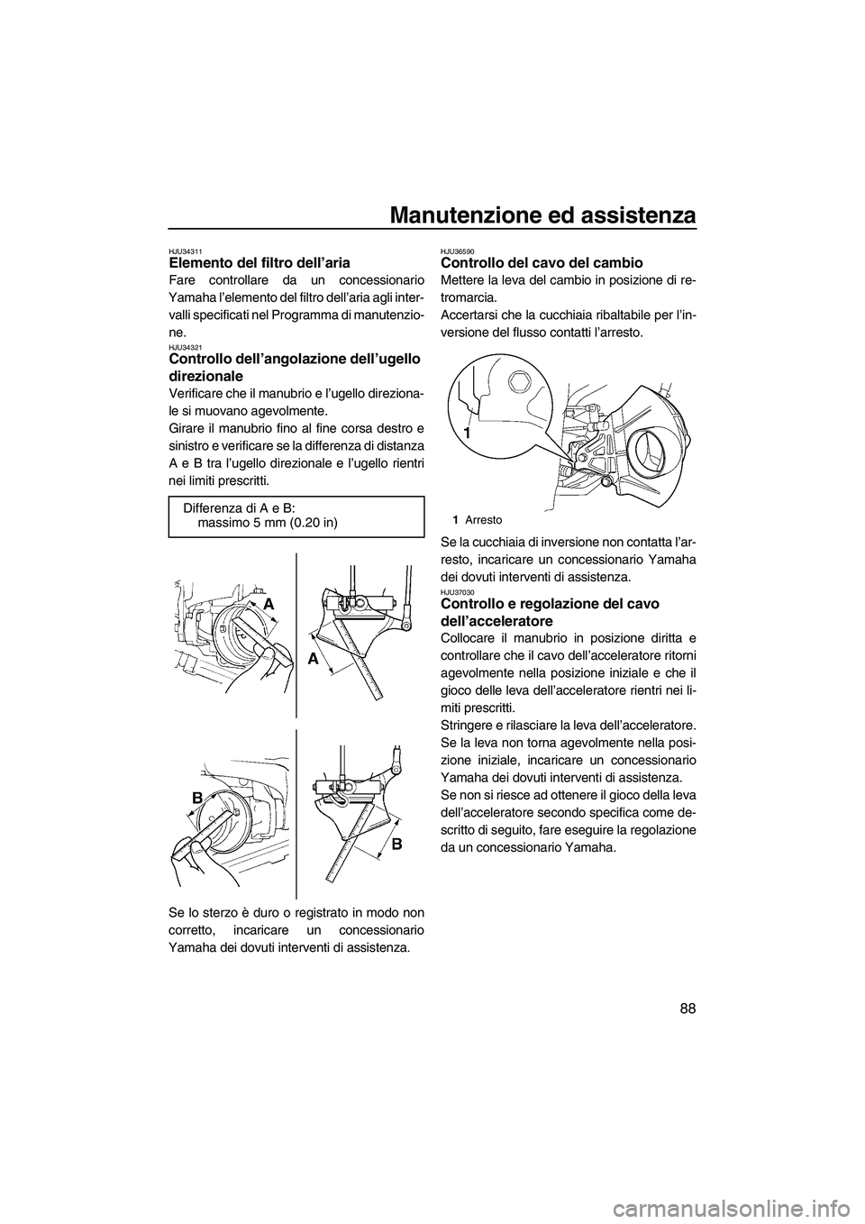 YAMAHA FX SHO 2009  Manuale duso (in Italian) Manutenzione ed assistenza
88
HJU34311Elemento del filtro dell’aria 
Fare controllare da un concessionario
Yamaha l’elemento del filtro dell’aria agli inter-
valli specificati nel Programma di m