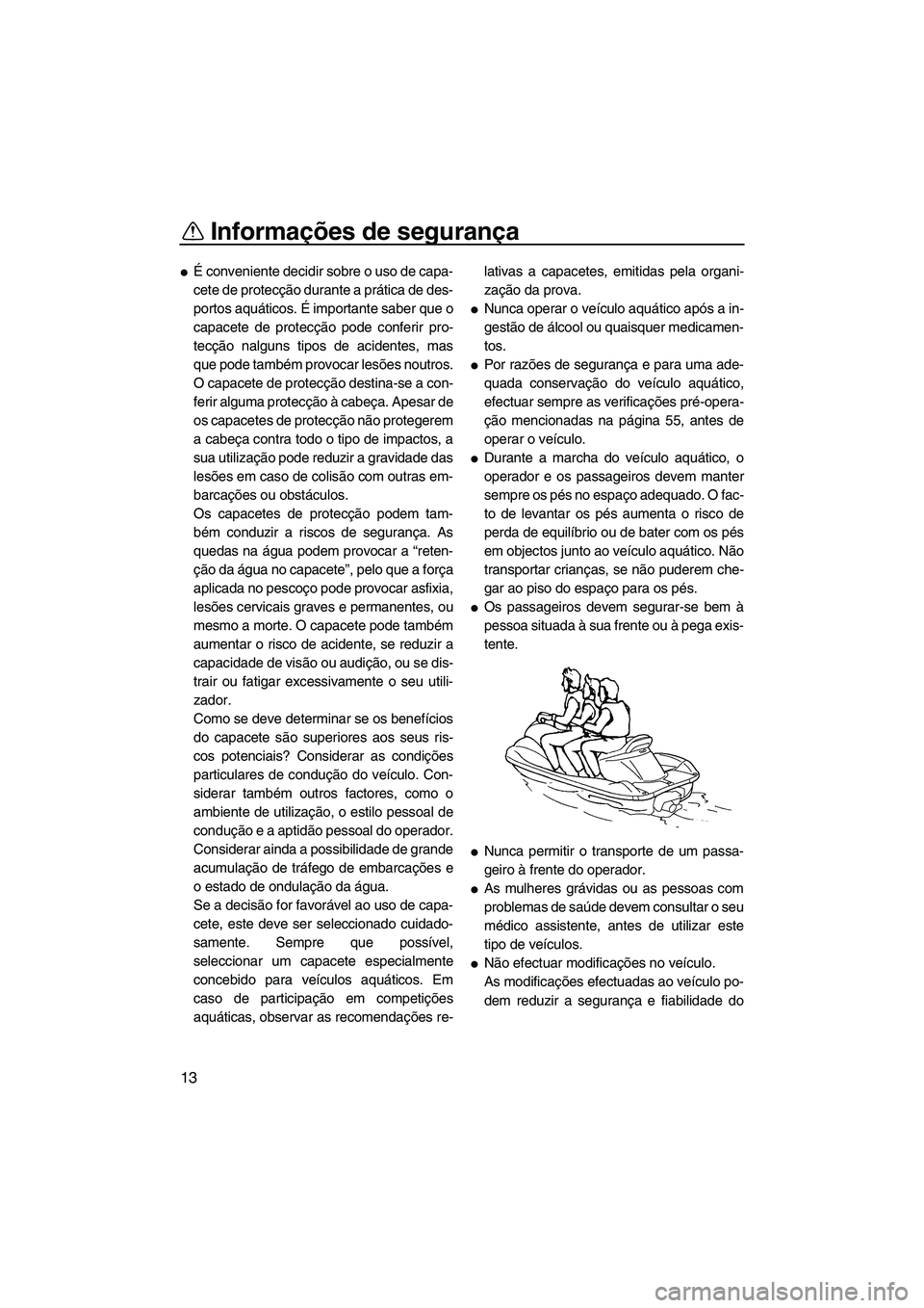 YAMAHA SVHO 2009  Manual de utilização (in Portuguese) Informações de segurança
13
É conveniente decidir sobre o uso de capa-
cete de protecção durante a prática de des-
portos aquáticos. É importante saber que o
capacete de protecção pode con