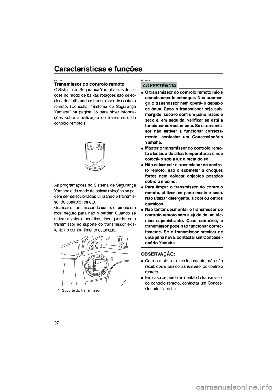 YAMAHA SVHO 2009  Manual de utilização (in Portuguese) Características e funções
27
PJU37121Transmissor do controlo remoto 
O Sistema de Segurança Yamaha e as defini-
ções do modo de baixas rotações são selec-
cionados utilizando o transmissor do