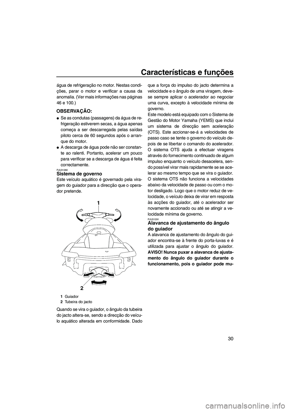YAMAHA SVHO 2009  Manual de utilização (in Portuguese) Características e funções
30
água de refrigeração no motor. Nestas condi-
ções, parar o motor e verificar a causa da
anomalia. (Ver mais informações nas páginas
46 e 100.)
OBSERVAÇÃO:
Se