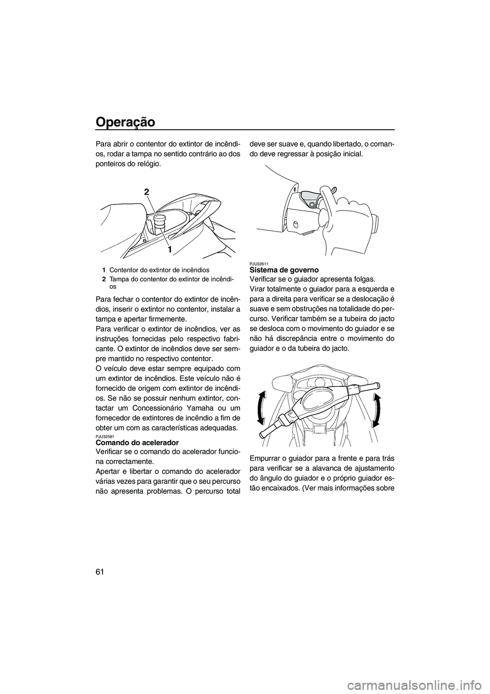 YAMAHA SVHO 2009 Manual de utilização (in Portuguese) Operação
61
Para abrir o contentor do extintor de incêndi-
os, rodar a tampa no sentido contrário ao dos
ponteiros do relógio.
Para fechar o contentor do extintor de incên-
dios, inserir o extin YAMAHA SVHO 2009 Manual de utilização (in Portuguese) Operação
61
Para abrir o contentor do extintor de incêndi-
os, rodar a tampa no sentido contrário ao dos
ponteiros do relógio.
Para fechar o contentor do extintor de incên-
dios, inserir o extin