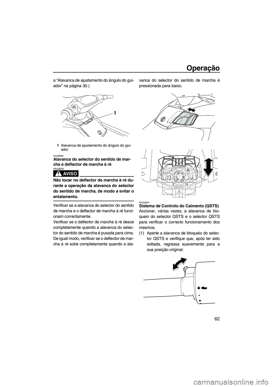 YAMAHA SVHO 2009 Manual de utilização (in Portuguese) Operação
62
a “Alavanca de ajustamento do ângulo do gui-
ador” na página 30.)
PJU36581Alavanca do selector do sentido de mar-
cha e deflector de marcha à ré
AV I S O
PWJ00031
Não tocar no YAMAHA SVHO 2009 Manual de utilização (in Portuguese) Operação
62
a “Alavanca de ajustamento do ângulo do gui-
ador” na página 30.)
PJU36581Alavanca do selector do sentido de mar-
cha e deflector de marcha à ré
AV I S O
PWJ00031
Não tocar no