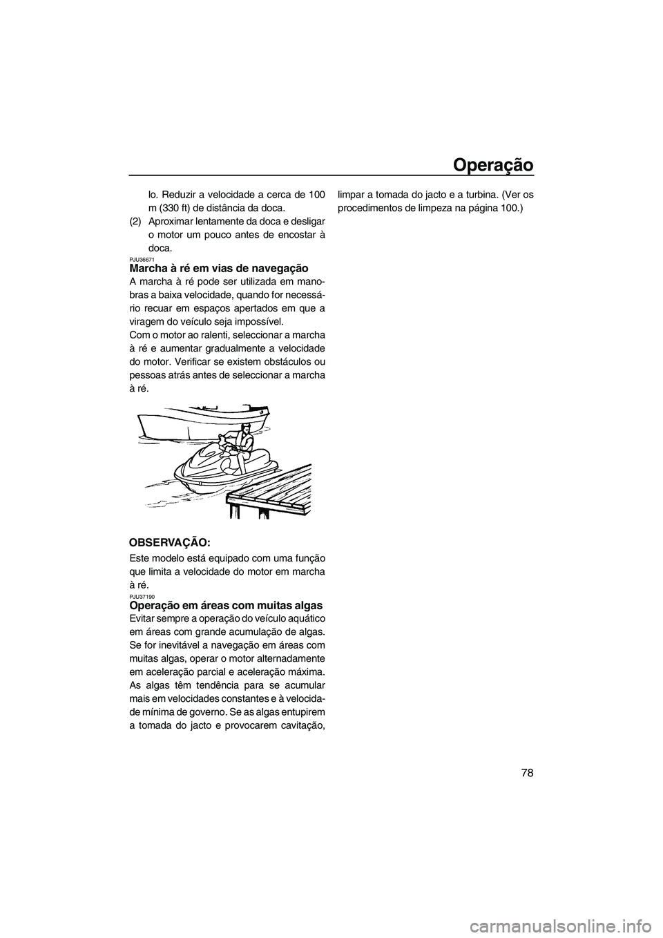 YAMAHA SVHO 2009 Manual de utilização (in Portuguese) Operação
78
lo. Reduzir a velocidade a cerca de 100
m (330 ft) de distância da doca.
(2) Aproximar lentamente da doca e desligar
o motor um pouco antes de encostar à
doca.
PJU36671Marcha à ré em YAMAHA SVHO 2009 Manual de utilização (in Portuguese) Operação
78
lo. Reduzir a velocidade a cerca de 100
m (330 ft) de distância da doca.
(2) Aproximar lentamente da doca e desligar
o motor um pouco antes de encostar à
doca.
PJU36671Marcha à ré em