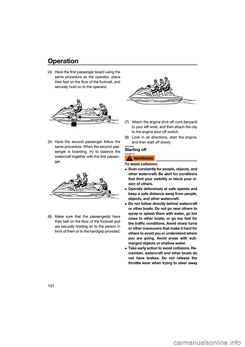 YAMAHA FX SVHO 2022  Owners Manual Operation
101
(4) Have the first passenger board using thesame procedure as the operator, place
their feet on the floor of the footwell, and
securely hold on to the operator.
(5) Have the second passe
