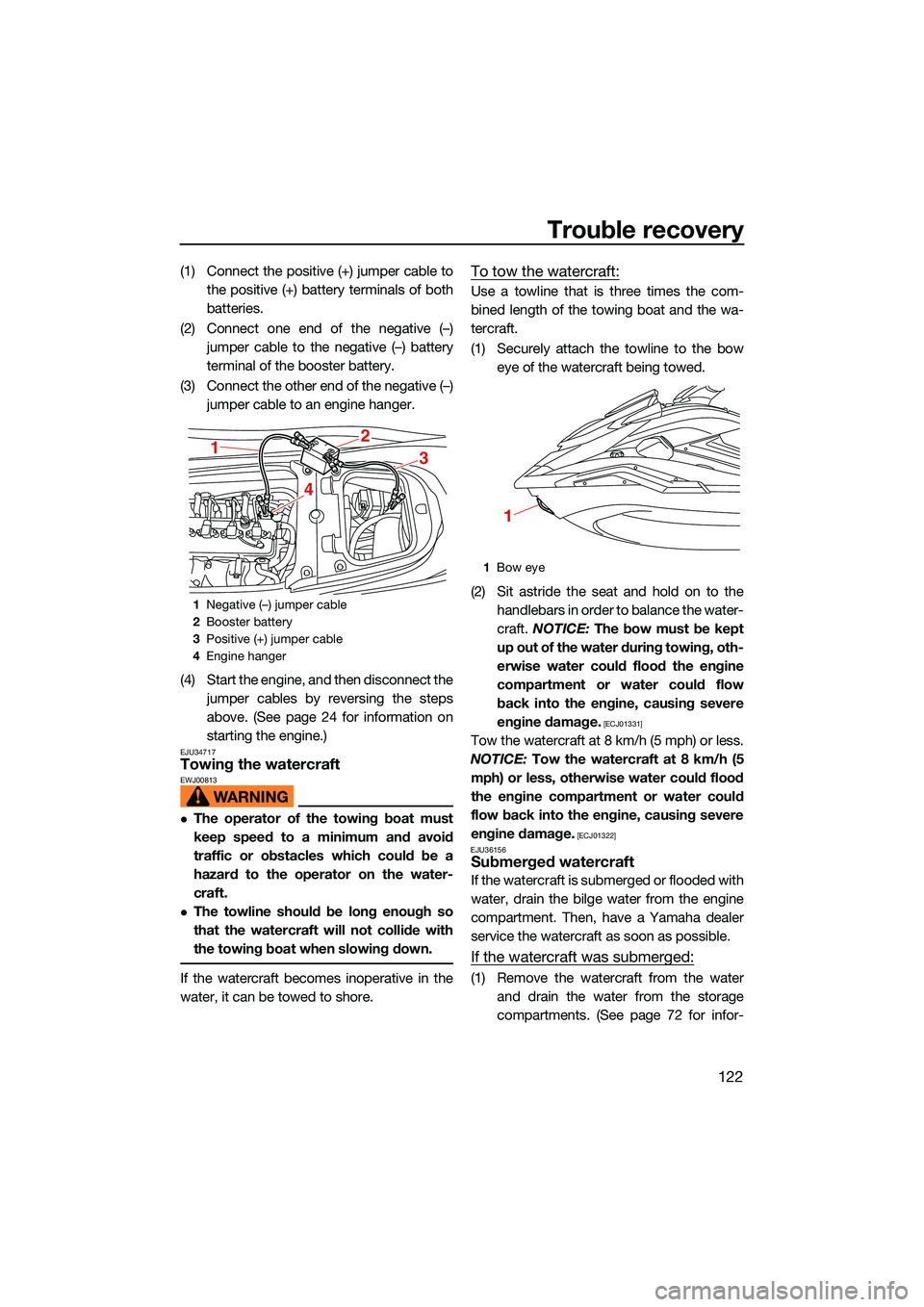 YAMAHA FX SVHO 2022 Owners Manual Trouble recovery
122
(1) Connect the positive (+) jumper cable tothe positive (+) battery terminals of both
batteries.
(2) Connect one end of the negative (–) jumper cable to the negative (–) batt YAMAHA FX SVHO 2022 Owners Manual Trouble recovery
122
(1) Connect the positive (+) jumper cable tothe positive (+) battery terminals of both
batteries.
(2) Connect one end of the negative (–) jumper cable to the negative (–) batt