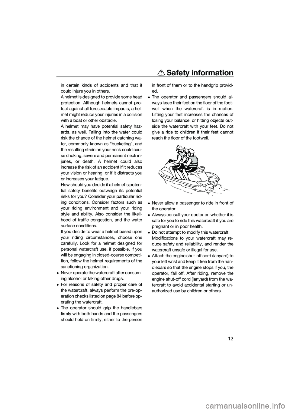 YAMAHA FX SVHO 2022 Owners Manual Safety information
12
in certain kinds of accidents and that it
could injure you in others.
A helmet is designed to provide some head
protection. Although helmets cannot pro-
tect against all foreseea YAMAHA FX SVHO 2022 Owners Manual Safety information
12
in certain kinds of accidents and that it
could injure you in others.
A helmet is designed to provide some head
protection. Although helmets cannot pro-
tect against all foreseea