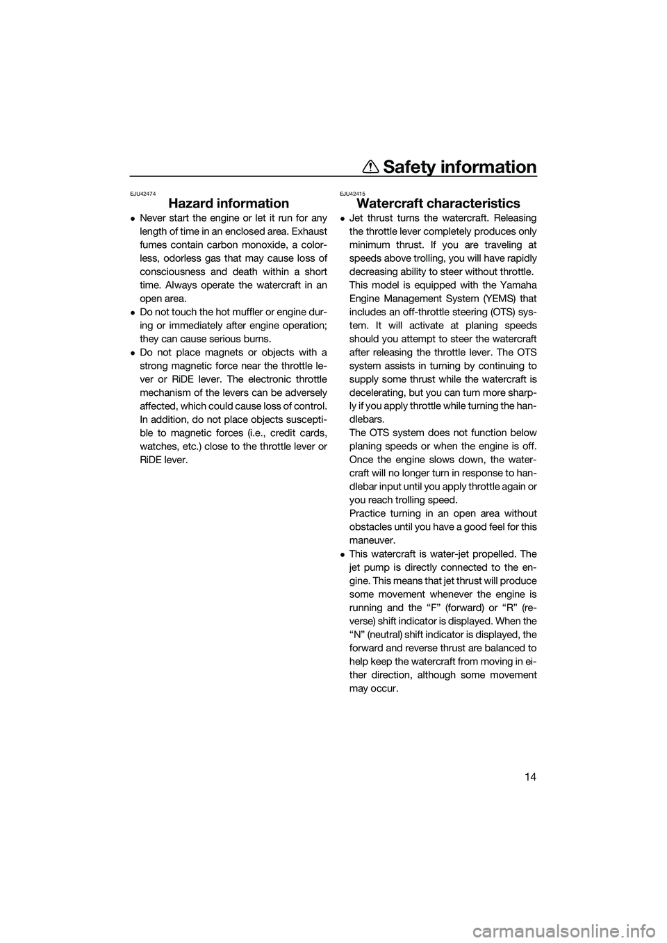 YAMAHA FX SVHO 2022 Owners Manual Safety information
14
EJU42474
Hazard information
Never start the engine or let it run for any
length of time in an enclosed area. Exhaust
fumes contain carbon monoxide, a color-
less, odorless gas YAMAHA FX SVHO 2022 Owners Manual Safety information
14
EJU42474
Hazard information
Never start the engine or let it run for any
length of time in an enclosed area. Exhaust
fumes contain carbon monoxide, a color-
less, odorless gas