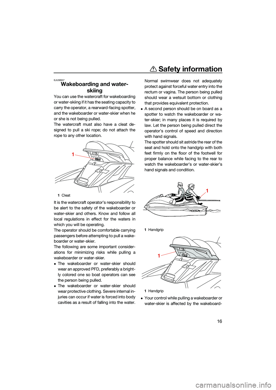 YAMAHA FX SVHO 2022 Owners Manual Safety information
16
EJU30957
Wakeboarding and water-skiing
You can use the watercraft for wakeboarding
or water-skiing if it has the seating capacity to
carry the operator, a rearward-facing spotter YAMAHA FX SVHO 2022 Owners Manual Safety information
16
EJU30957
Wakeboarding and water-skiing
You can use the watercraft for wakeboarding
or water-skiing if it has the seating capacity to
carry the operator, a rearward-facing spotter