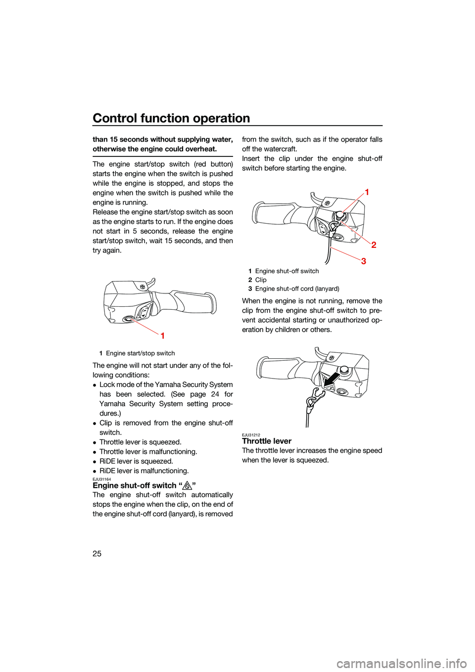 YAMAHA FX SVHO 2022 Owners Guide Control function operation
25
than 15 seconds without supplying water,
otherwise the engine could overheat.
The engine start/stop switch (red button)
starts the engine when the switch is pushed
while YAMAHA FX SVHO 2022 Owners Guide Control function operation
25
than 15 seconds without supplying water,
otherwise the engine could overheat.
The engine start/stop switch (red button)
starts the engine when the switch is pushed
while