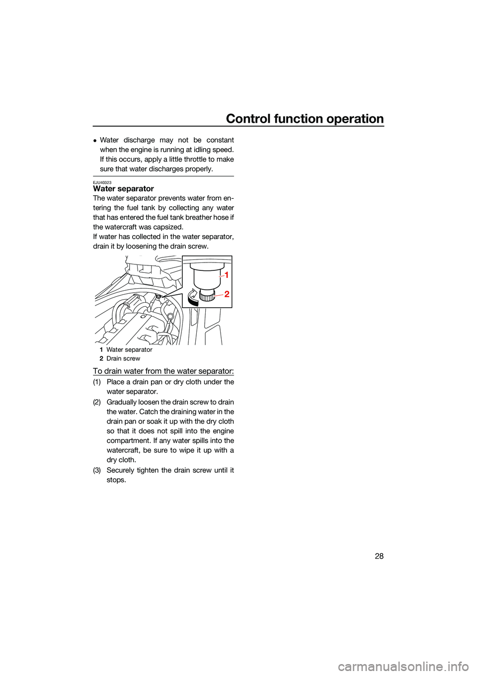 YAMAHA FX SVHO 2022  Owners Manual Control function operation
28
Water discharge may not be constant
when the engine is running at idling speed.
If this occurs, apply a little throttle to make
sure that water discharges properly.
EJ