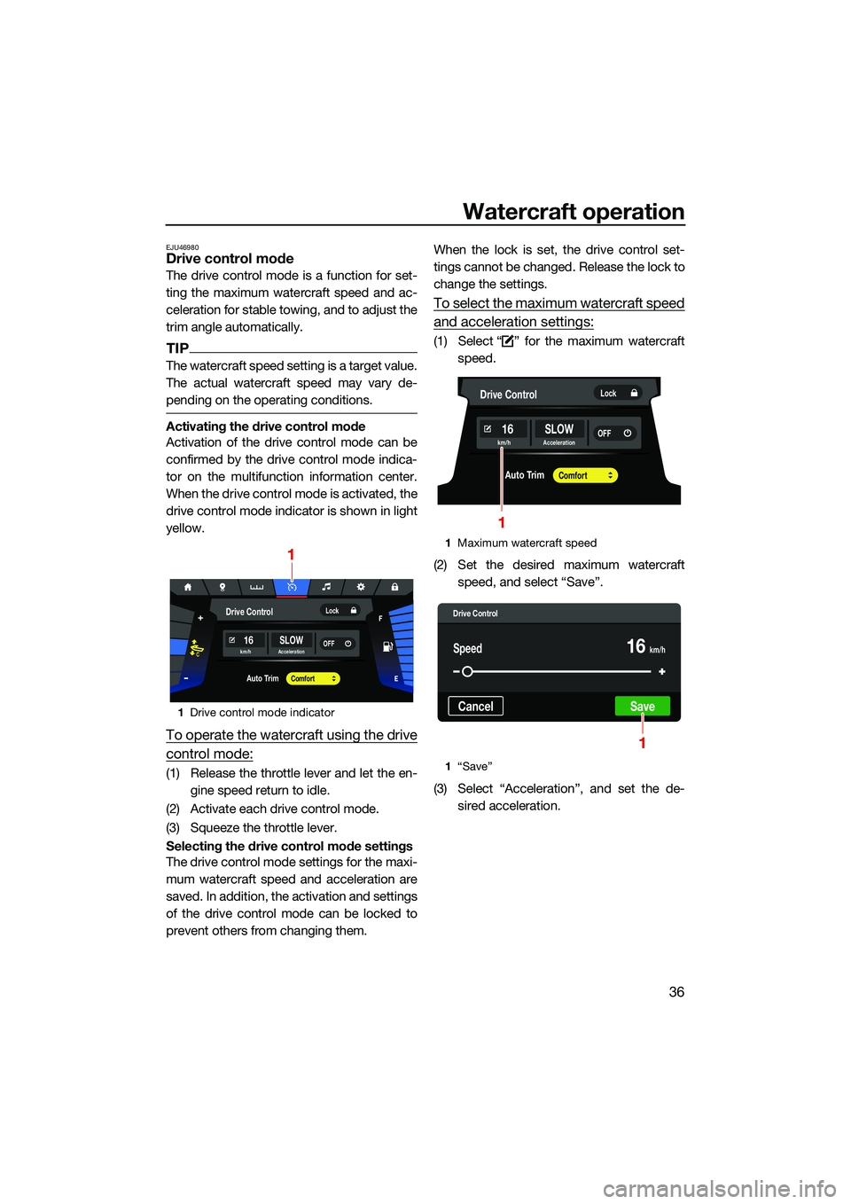 YAMAHA FX SVHO 2022 Service Manual Watercraft operation
36
EJU46980Drive control mode
The drive control mode is a function for set-
ting the maximum watercraft speed and ac-
celeration for stable towing, and to adjust the
trim angle au