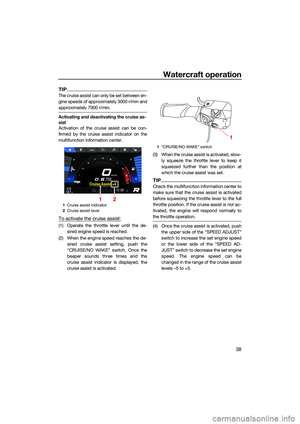 YAMAHA FX SVHO 2022 Owners Manual Watercraft operation
38
TIP
The cruise assist can only be set between en-
gine speeds of approximately 3000 r/min and
approximately 7000 r/min.
Activating and deactivating the cruise as-
sist
Activati YAMAHA FX SVHO 2022 Owners Manual Watercraft operation
38
TIP
The cruise assist can only be set between en-
gine speeds of approximately 3000 r/min and
approximately 7000 r/min.
Activating and deactivating the cruise as-
sist
Activati