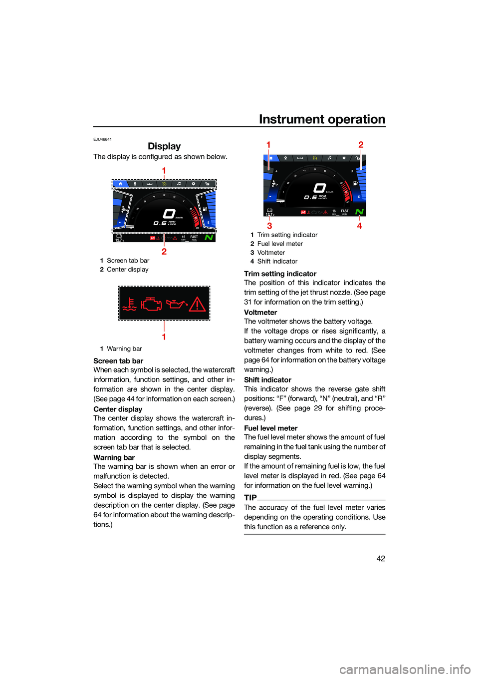 YAMAHA FX SVHO 2022 Workshop Manual Instrument operation
42
EJU46641
Display
The display is configured as shown below.
Screen tab bar
When each symbol is selected, the watercraft
information, function settings, and other in-
formation a YAMAHA FX SVHO 2022 Workshop Manual Instrument operation
42
EJU46641
Display
The display is configured as shown below.
Screen tab bar
When each symbol is selected, the watercraft
information, function settings, and other in-
formation a