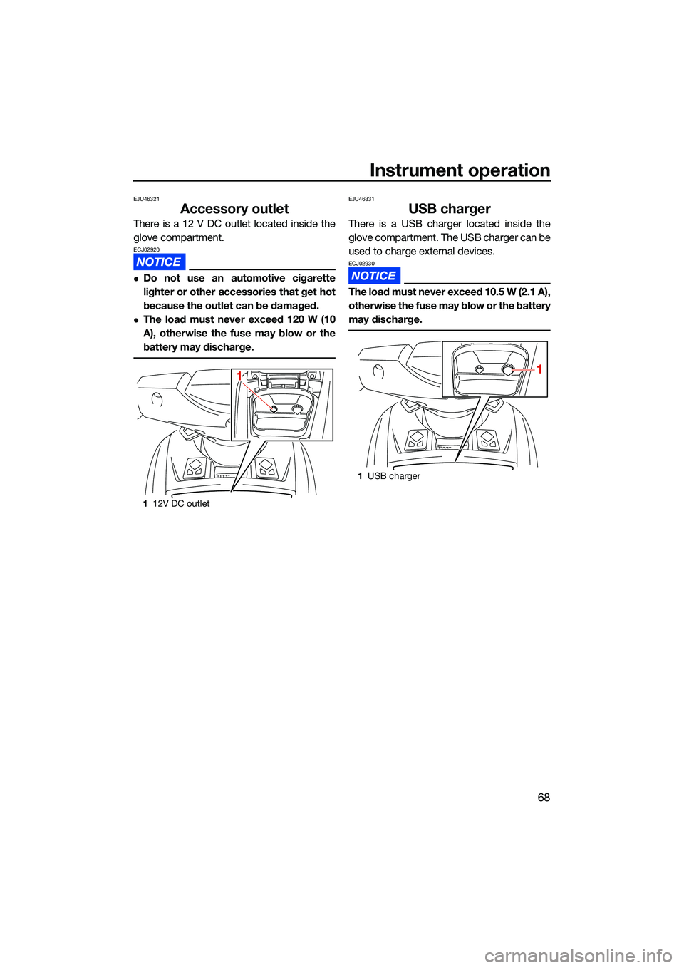 YAMAHA FX SVHO 2022 Owners Manual Instrument operation
68
EJU46321
Accessory outlet
There is a 12 V DC outlet located inside the
glove compartment.
ECJ02920
Do not use an automotive cigarette
lighter or other accessories that get h YAMAHA FX SVHO 2022 Owners Manual Instrument operation
68
EJU46321
Accessory outlet
There is a 12 V DC outlet located inside the
glove compartment.
ECJ02920
Do not use an automotive cigarette
lighter or other accessories that get h