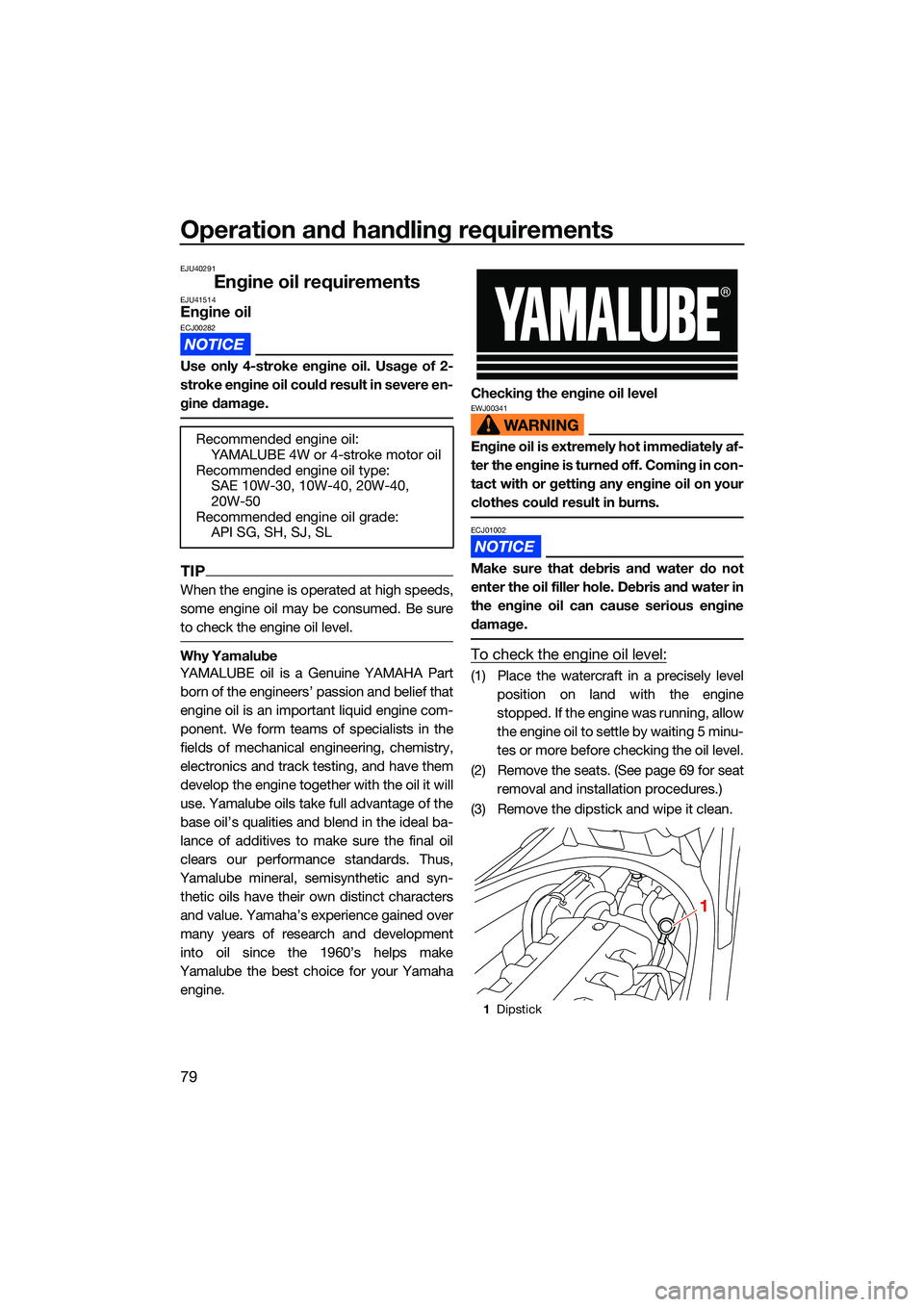 YAMAHA FX SVHO 2022 User Guide Operation and handling requirements
79
EJU40291
Engine oil requirementsEJU41514Engine oilECJ00282
Use only 4-stroke engine oil. Usage of 2-
stroke engine oil could result in severe en-
gine damage.
TI YAMAHA FX SVHO 2022 User Guide Operation and handling requirements
79
EJU40291
Engine oil requirementsEJU41514Engine oilECJ00282
Use only 4-stroke engine oil. Usage of 2-
stroke engine oil could result in severe en-
gine damage.
TI