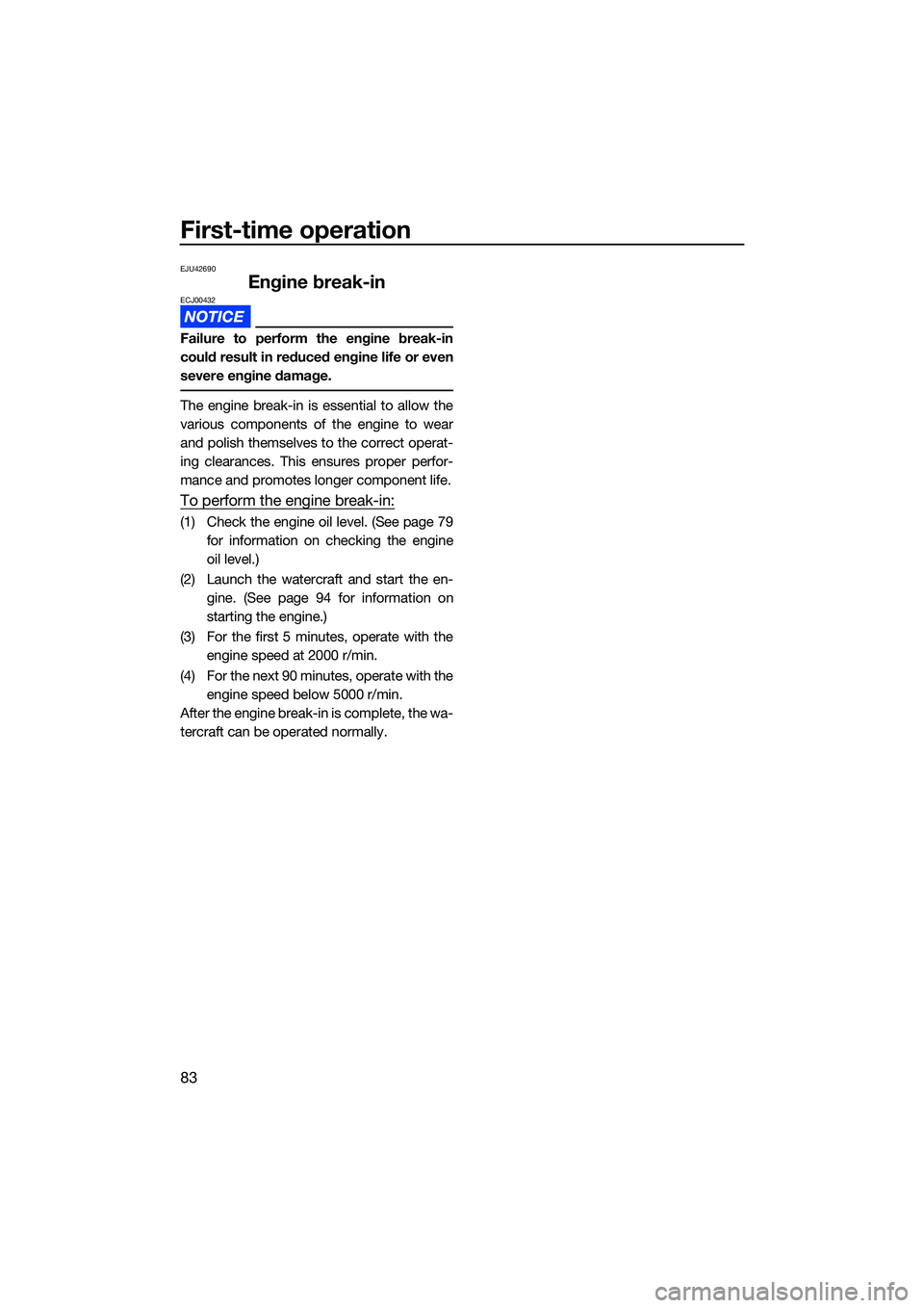 YAMAHA FX SVHO 2022 User Guide First-time operation
83
EJU42690
Engine break-inECJ00432
Failure to perform the engine break-in
could result in reduced engine life or even
severe engine damage.
The engine break-in is essential to al YAMAHA FX SVHO 2022 User Guide First-time operation
83
EJU42690
Engine break-inECJ00432
Failure to perform the engine break-in
could result in reduced engine life or even
severe engine damage.
The engine break-in is essential to al