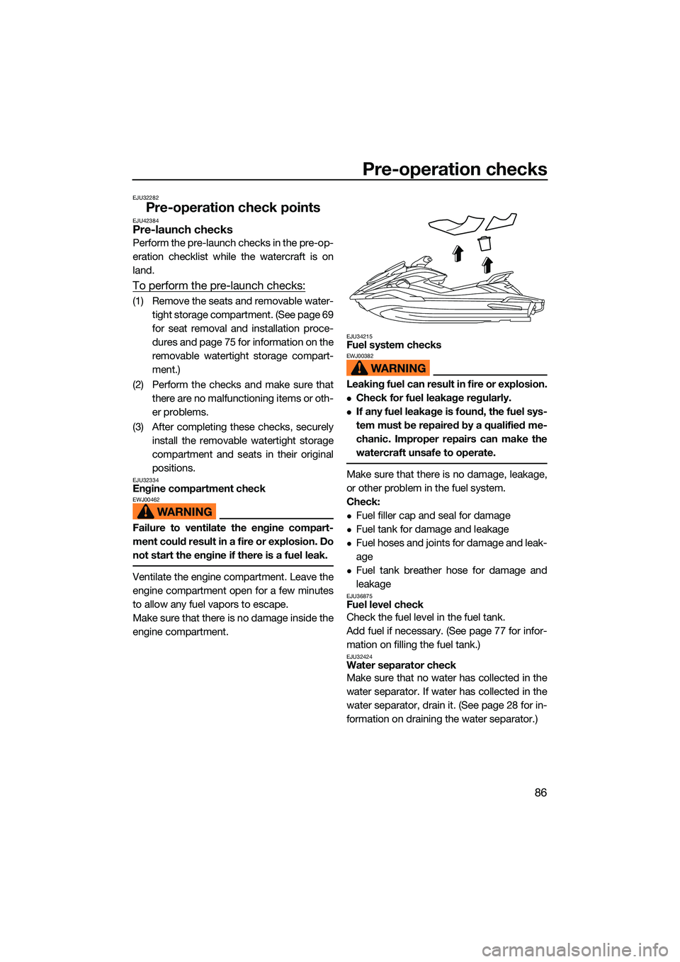 YAMAHA FX SVHO 2022 User Guide Pre-operation checks
86
EJU32282
Pre-operation check pointsEJU42384Pre-launch checks
Perform the pre-launch checks in the pre-op-
eration checklist while the watercraft is on
land.
To perform the pre- YAMAHA FX SVHO 2022 User Guide Pre-operation checks
86
EJU32282
Pre-operation check pointsEJU42384Pre-launch checks
Perform the pre-launch checks in the pre-op-
eration checklist while the watercraft is on
land.
To perform the pre-