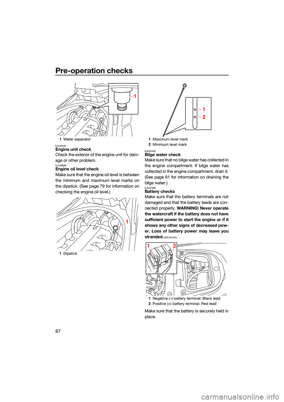 YAMAHA FX SVHO 2022 User Guide Pre-operation checks
87
EJU40182Engine unit check
Check the exterior of the engine unit for dam-
age or other problem.
EJU36886Engine oil level check
Make sure that the engine oil level is between
the YAMAHA FX SVHO 2022 User Guide Pre-operation checks
87
EJU40182Engine unit check
Check the exterior of the engine unit for dam-
age or other problem.
EJU36886Engine oil level check
Make sure that the engine oil level is between
the