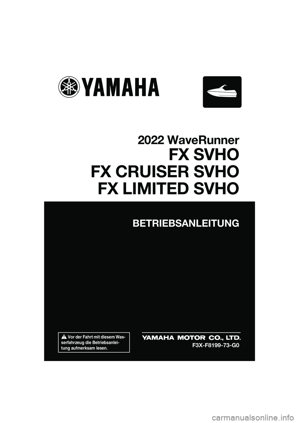 YAMAHA FX SVHO 2022 Betriebsanleitungen (in German) Vor der Fahrt mit diesem Was-
serfahrzeug die Betriebsanlei-
tung aufmerksam lesen.
BETRIEBSANLEITUNG
2022 WaveRunner
FX SVHO
FX CRUISER SVHO FX LIMITED SVHO
F3X-F8199-73-G0
UF3X73G0.book Page 1 Fr YAMAHA FX SVHO 2022 Betriebsanleitungen (in German) Vor der Fahrt mit diesem Was-
serfahrzeug die Betriebsanlei-
tung aufmerksam lesen.
BETRIEBSANLEITUNG
2022 WaveRunner
FX SVHO
FX CRUISER SVHO FX LIMITED SVHO
F3X-F8199-73-G0
UF3X73G0.book Page 1 Fr