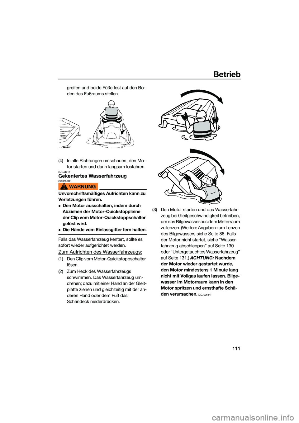 YAMAHA FX SVHO 2022  Betriebsanleitungen (in German) Betrieb
111
greifen und beide Füße fest auf den Bo-
den des Fußraums stellen.
(4) In alle Richtungen umschauen, den Mo- tor starten und dann langsam losfahren.
GJU44210Gekentertes WasserfahrzeugGWJ
