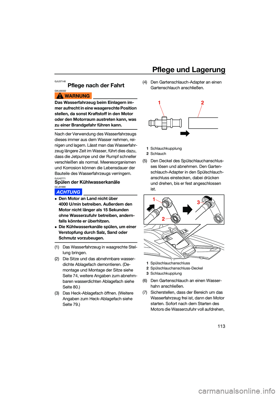 YAMAHA FX SVHO 2022  Betriebsanleitungen (in German) Pflege und Lagerung
113
GJU37148
Pflege nach der FahrtGWJ00332
Das Wasserfahrzeug beim Einlagern im-
mer aufrecht in eine waagerechte Position 
stellen, da sonst Kraftstoff in den Motor 
oder den Moto