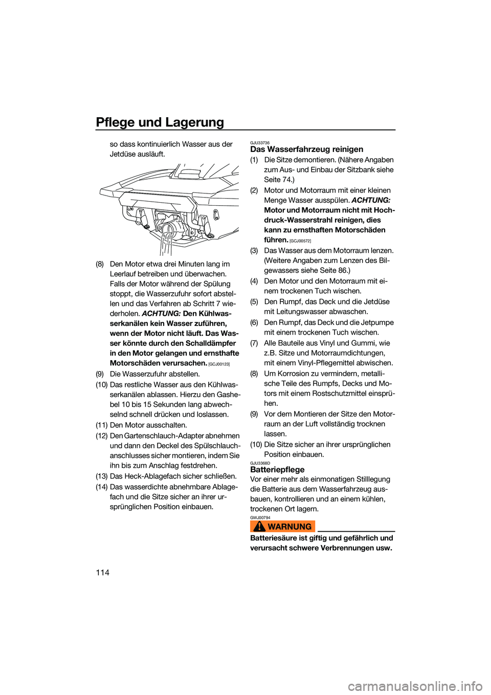 YAMAHA FX SVHO 2022  Betriebsanleitungen (in German) Pflege und Lagerung
114
so dass kontinuierlich Wasser aus der 
Jetdüse ausläuft.
(8) Den Motor etwa drei Minuten lang im  Leerlauf betreiben und überwachen. 
Falls der Motor während der Spülung 
