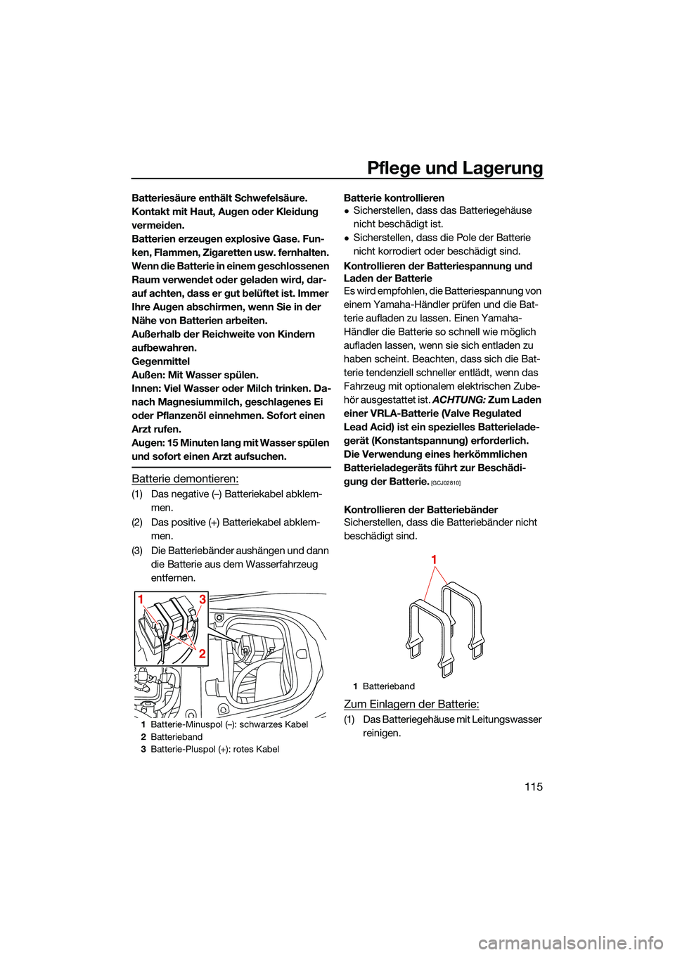 YAMAHA FX SVHO 2022  Betriebsanleitungen (in German) Pflege und Lagerung
115
Batteriesäure enthält Schwefelsäure. 
Kontakt mit Haut, Augen oder Kleidung 
vermeiden.
Batterien erzeugen explosive Gase. Fun-
ken, Flammen, Zigaretten usw. fernhalten. 
We