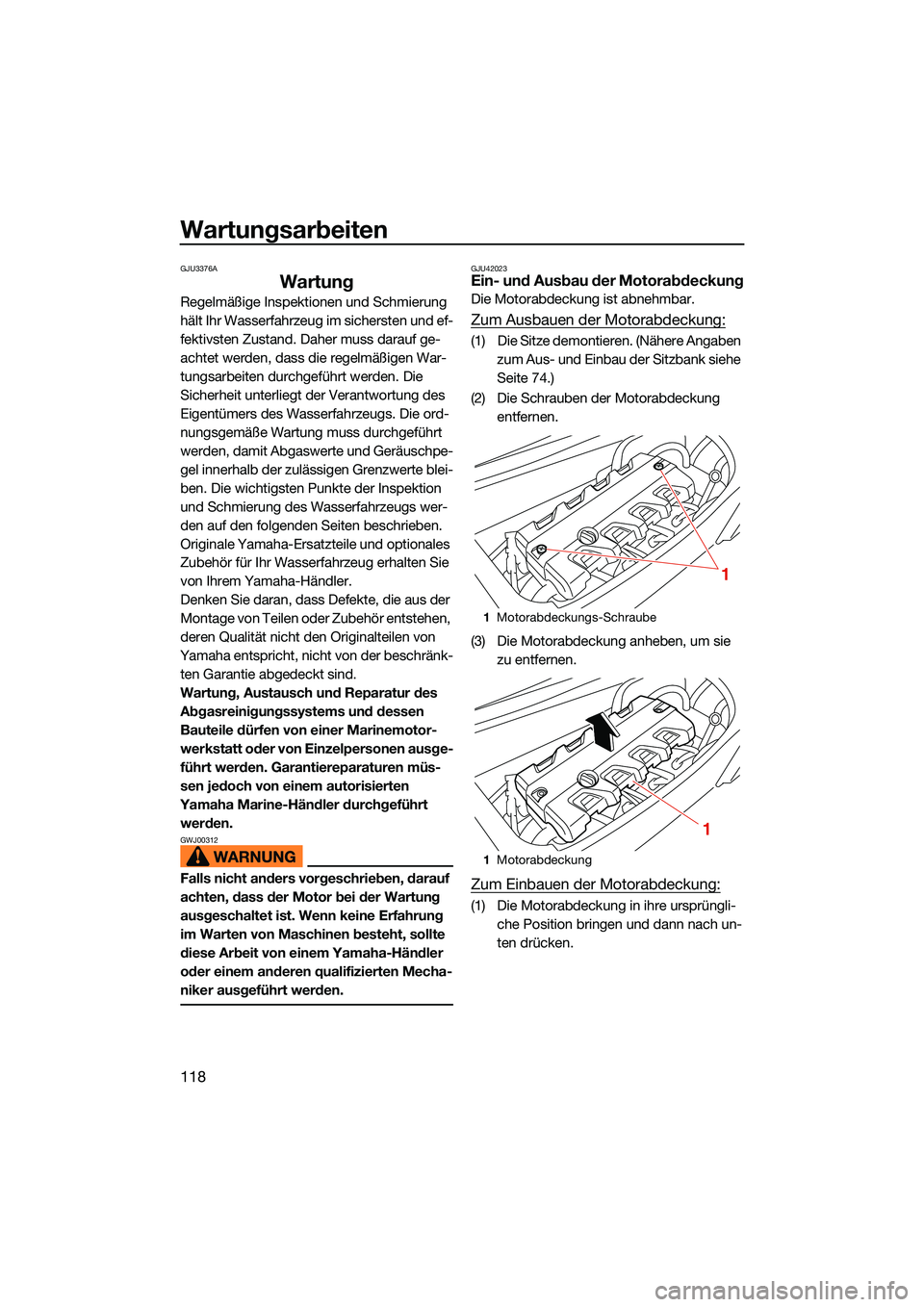 YAMAHA FX SVHO 2022  Betriebsanleitungen (in German) Wartungsarbeiten
118
GJU3376A
Wartung
Regelmäßige Inspektionen und Schmierung 
hält Ihr Wasserfahrzeug im sichersten und ef-
fektivsten Zustand. Daher muss darauf ge-
achtet werden, dass die regelm