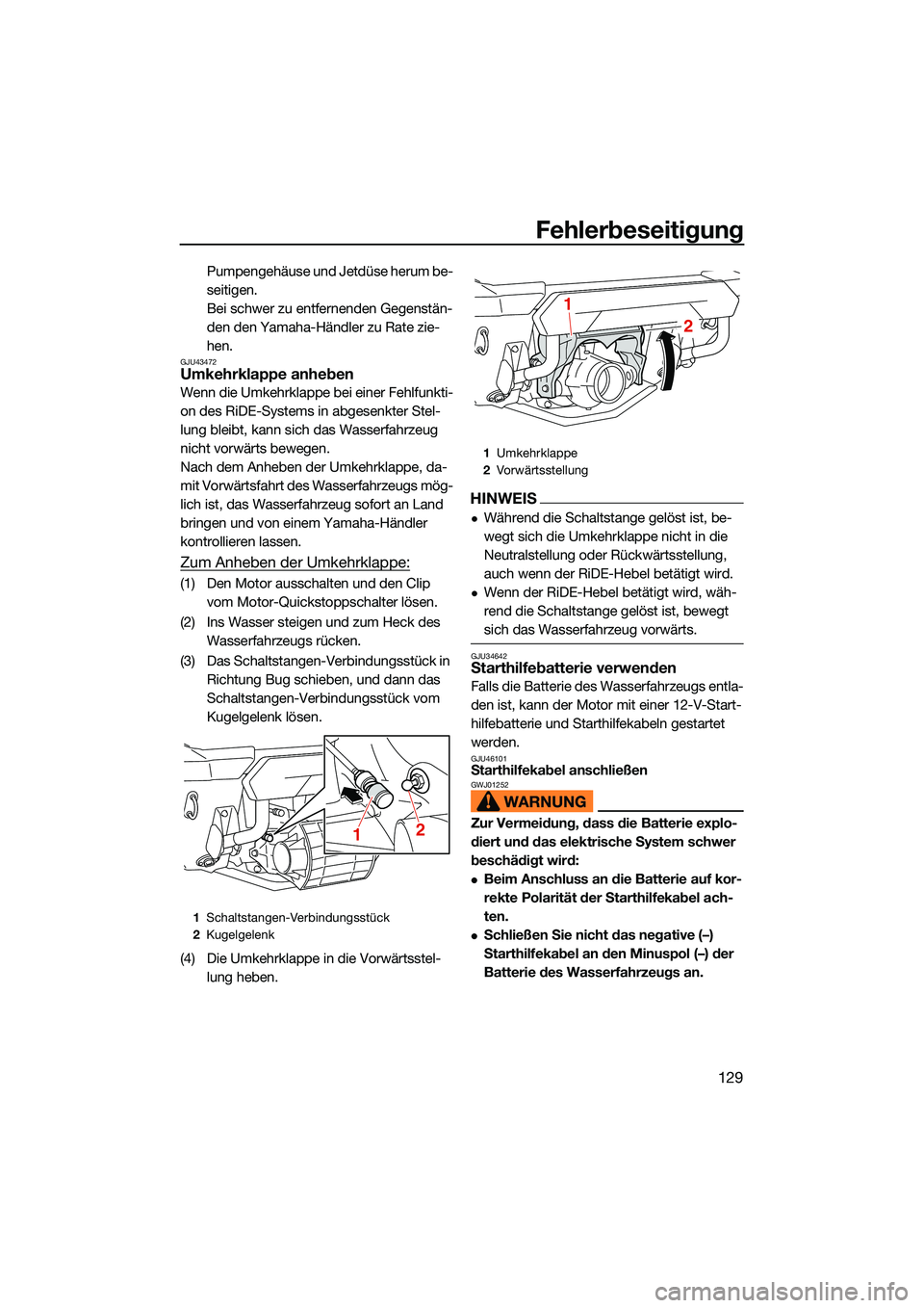 YAMAHA FX SVHO 2022  Betriebsanleitungen (in German) Fehlerbeseitigung
129
Pumpengehäuse und Jetdüse herum be-
seitigen.
Bei schwer zu entfernenden Gegenstän-
den den Yamaha-Händler zu Rate zie-
hen.
GJU43472Umkehrklappe anheben 
Wenn die Umkehrklap