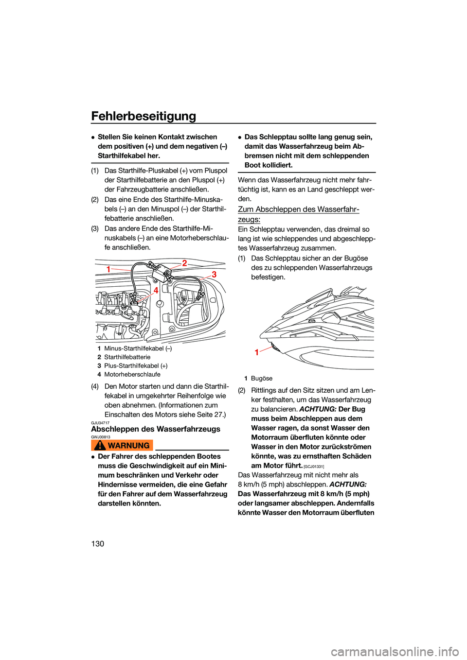 YAMAHA FX SVHO 2022  Betriebsanleitungen (in German) Fehlerbeseitigung
130
Stellen Sie keinen Kontakt zwischen 
dem positiven (+) und dem negativen (–) 
Starthilfekabel her.
(1) Das Starthilfe-Pluskabel (+) vom Pluspol der Starthilfebatterie an den